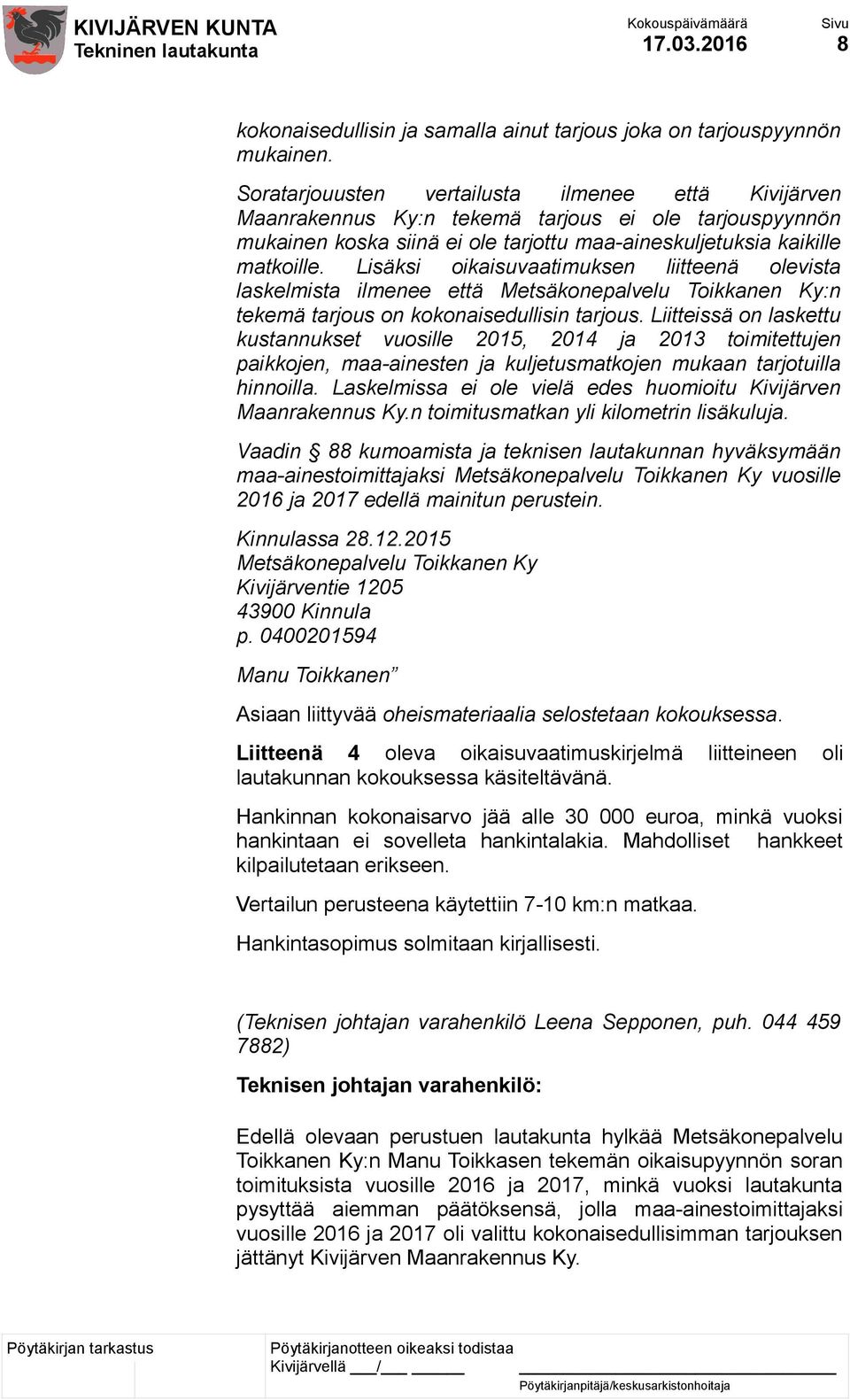 Lisäksi oikaisuvaatimuksen liitteenä olevista laskelmista ilmenee että Metsäkonepalvelu Toikkanen Ky:n tekemä tarjous on kokonaisedullisin tarjous.