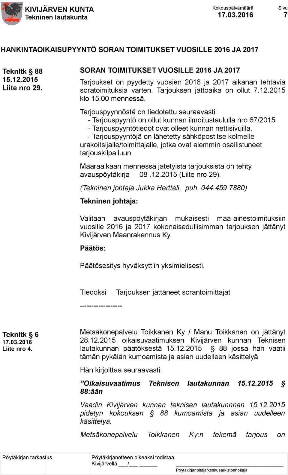 Tarjouspyynnöstä on tiedotettu seuraavasti: - Tarjouspyyntö on ollut kunnan ilmoitustaululla nro 67/2015 - Tarjouspyyntötiedot ovat olleet kunnan nettisivuilla.