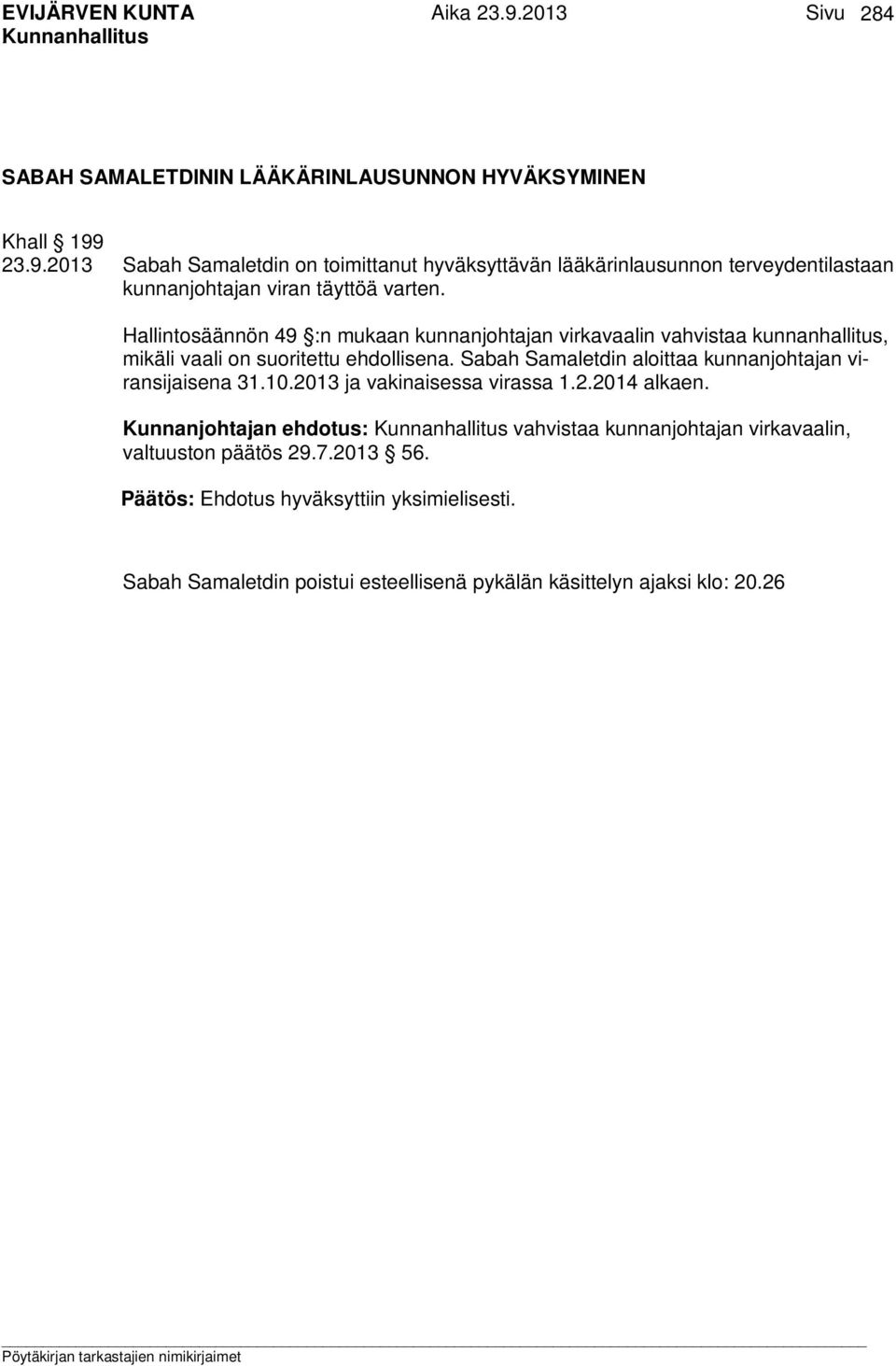 Hallintosäännön 49 :n mukaan kunnanjohtajan virkavaalin vahvistaa kunnanhallitus, mikäli vaali on suoritettu ehdollisena.