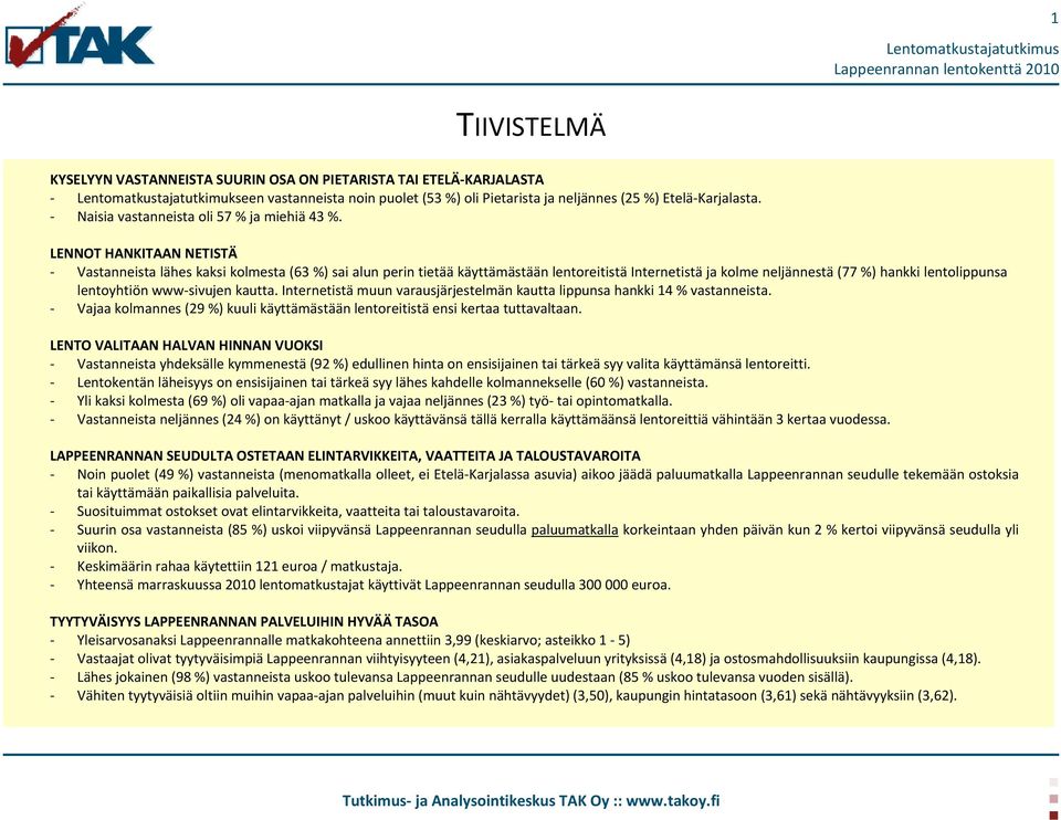 LENNOT HANKITAAN NETISTÄ - Vastanneista lähes kaksi kolmesta (63 %) sai alun perin tietää käyttämästään lentoreitistä Internetistä ja kolme neljännestä (77 %) hankki lentolippunsa lentoyhtiön