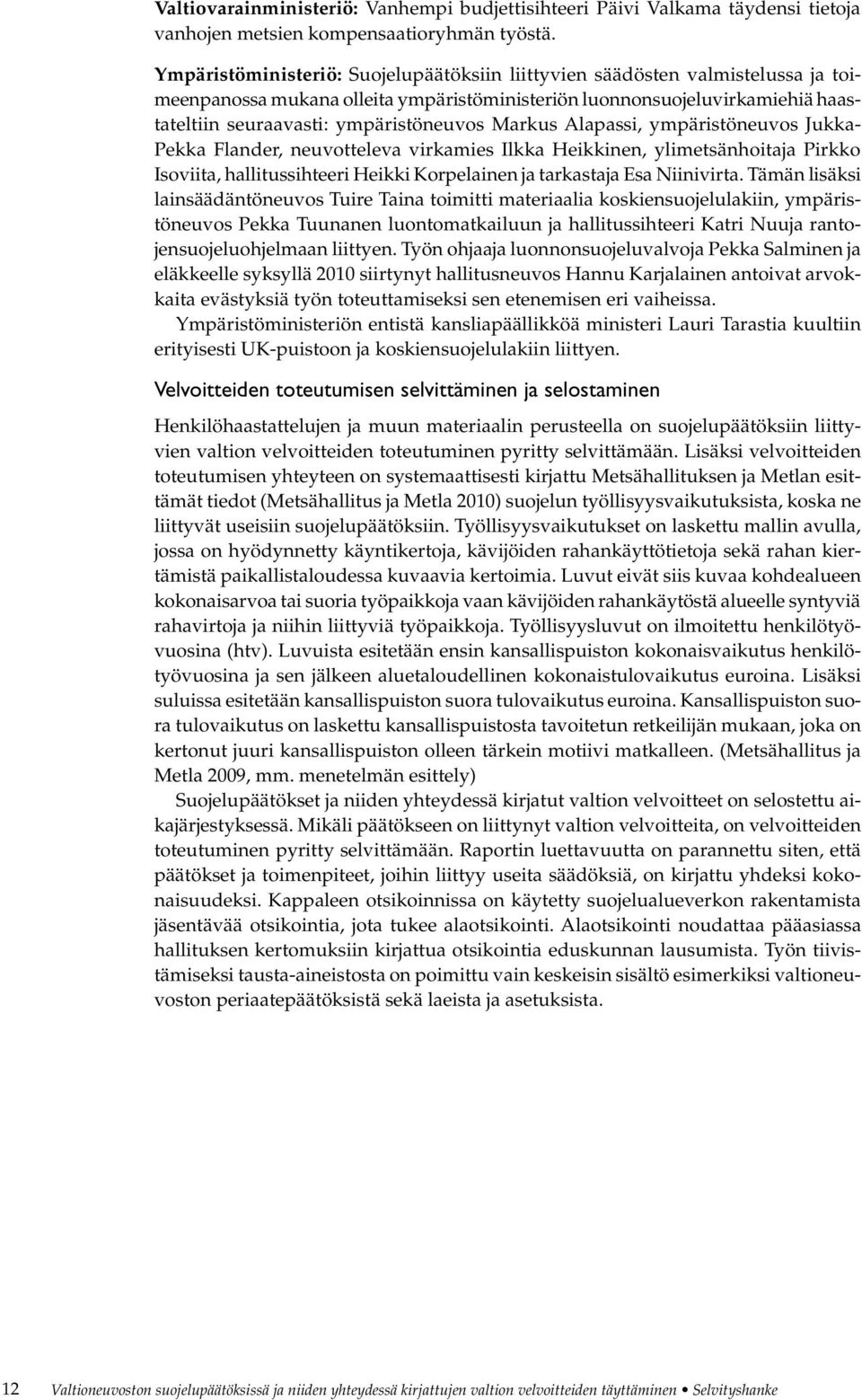 Markus Alapassi, ympäristöneuvos Jukka- Pekka Flander, neuvotteleva virkamies Ilkka Heikkinen, ylimetsänhoitaja Pirkko Isoviita, hallitussihteeri Heikki Korpelainen ja tarkastaja Esa Niinivirta.