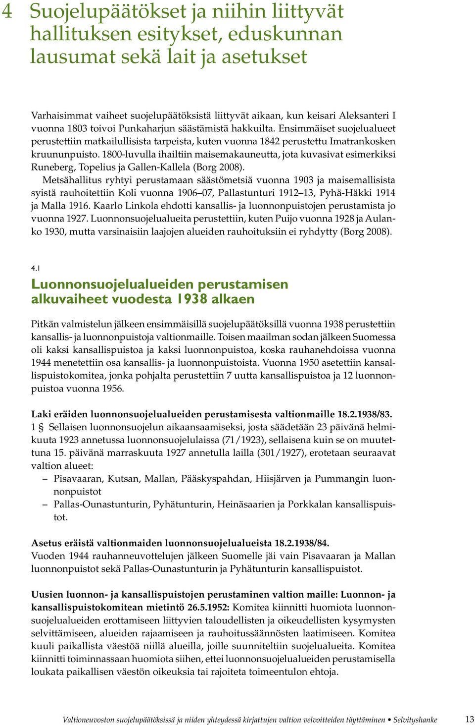 1800-luvulla ihailtiin maisemakauneutta, jota kuvasivat esimerkiksi Runeberg, Topelius ja Gallen-Kallela (Borg 2008).