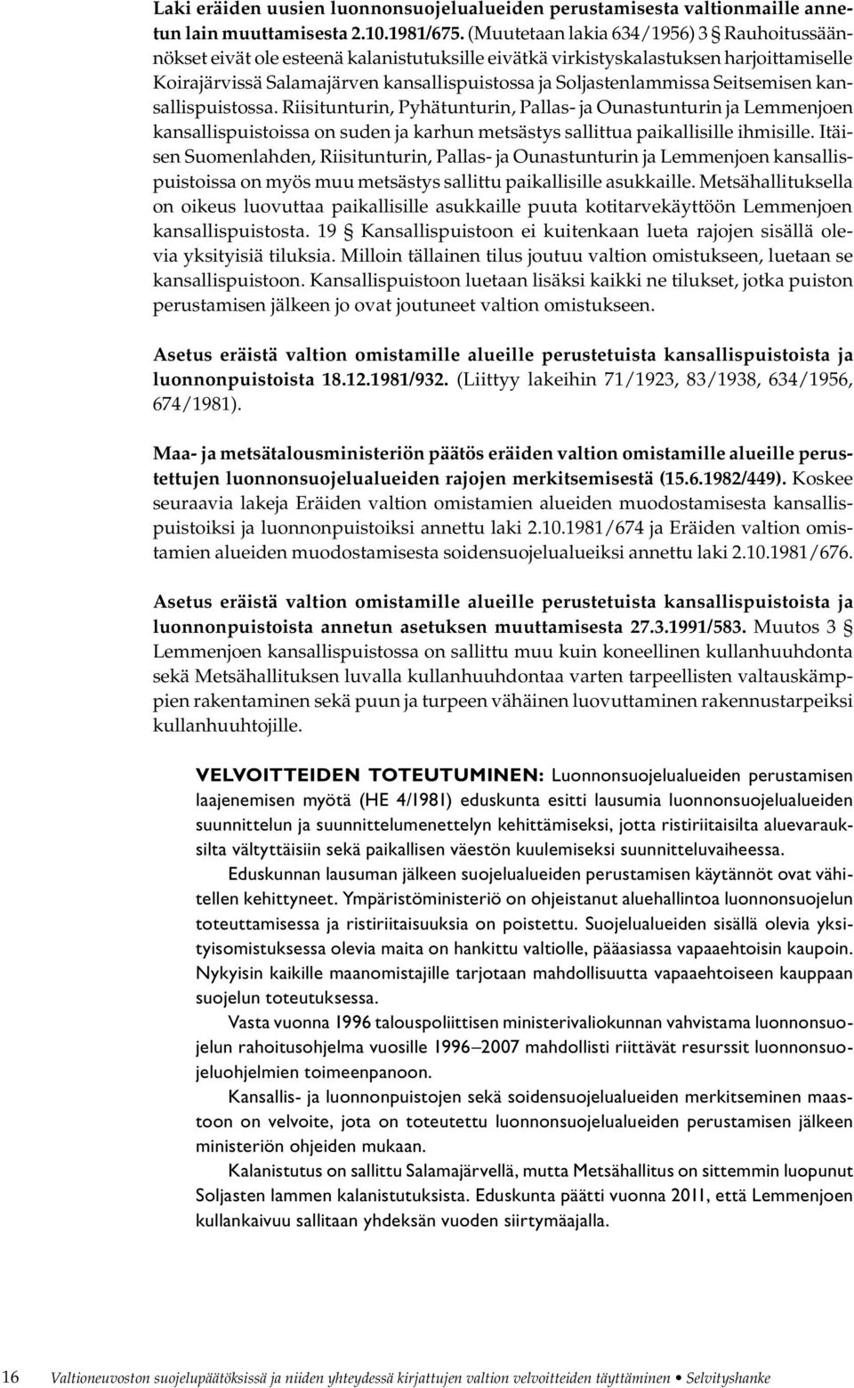 Seitsemisen kansallispuistossa. Riisitunturin, Pyhätunturin, Pallas- ja Ounastunturin ja Lemmenjoen kansallispuistoissa on suden ja karhun metsästys sallittua paikallisille ihmisille.