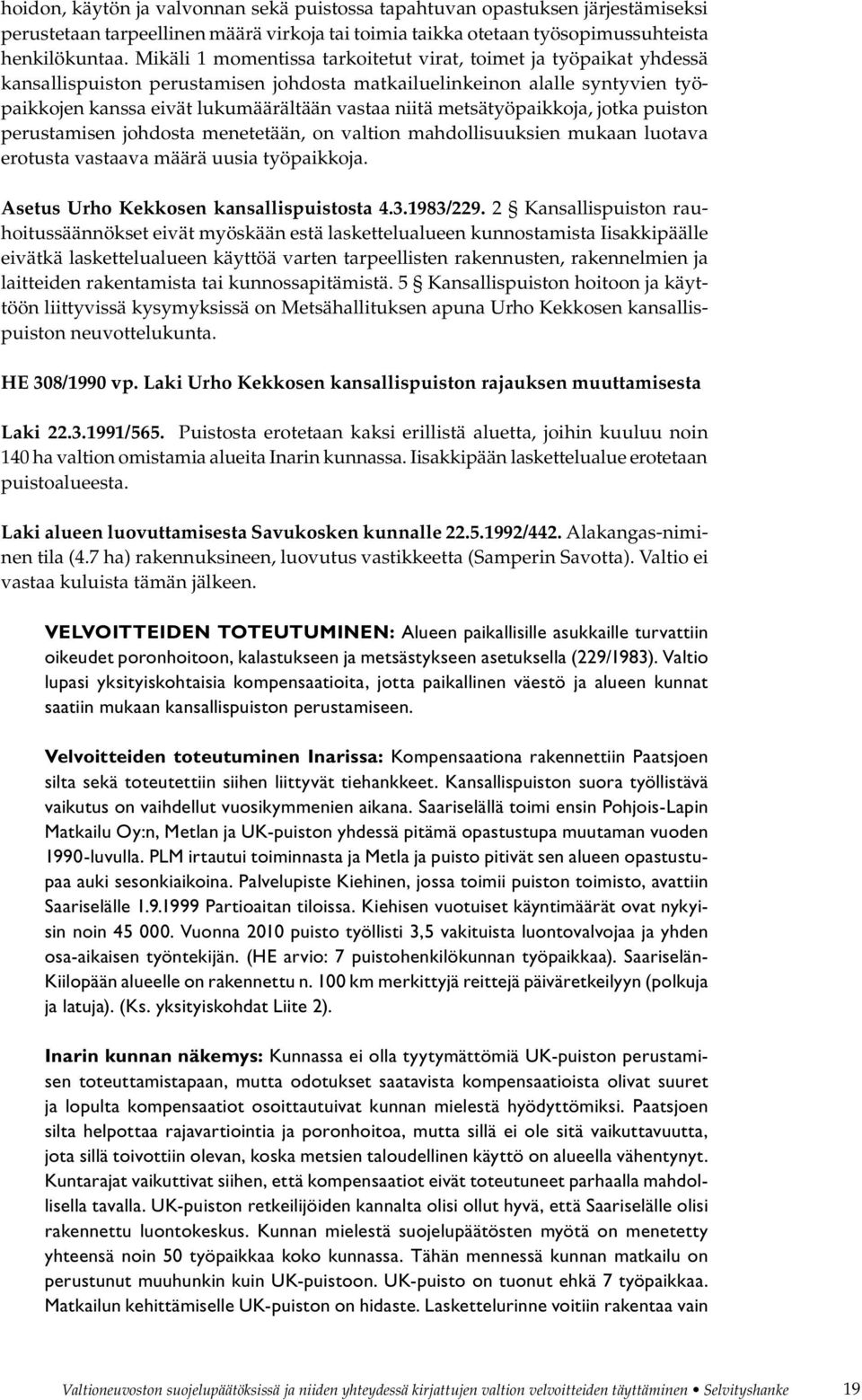 metsätyöpaikkoja, jotka puiston perustamisen johdosta menetetään, on valtion mahdollisuuksien mukaan luotava erotusta vastaava määrä uusia työpaikkoja. Asetus Urho Kekkosen kansallispuistosta 4.3.