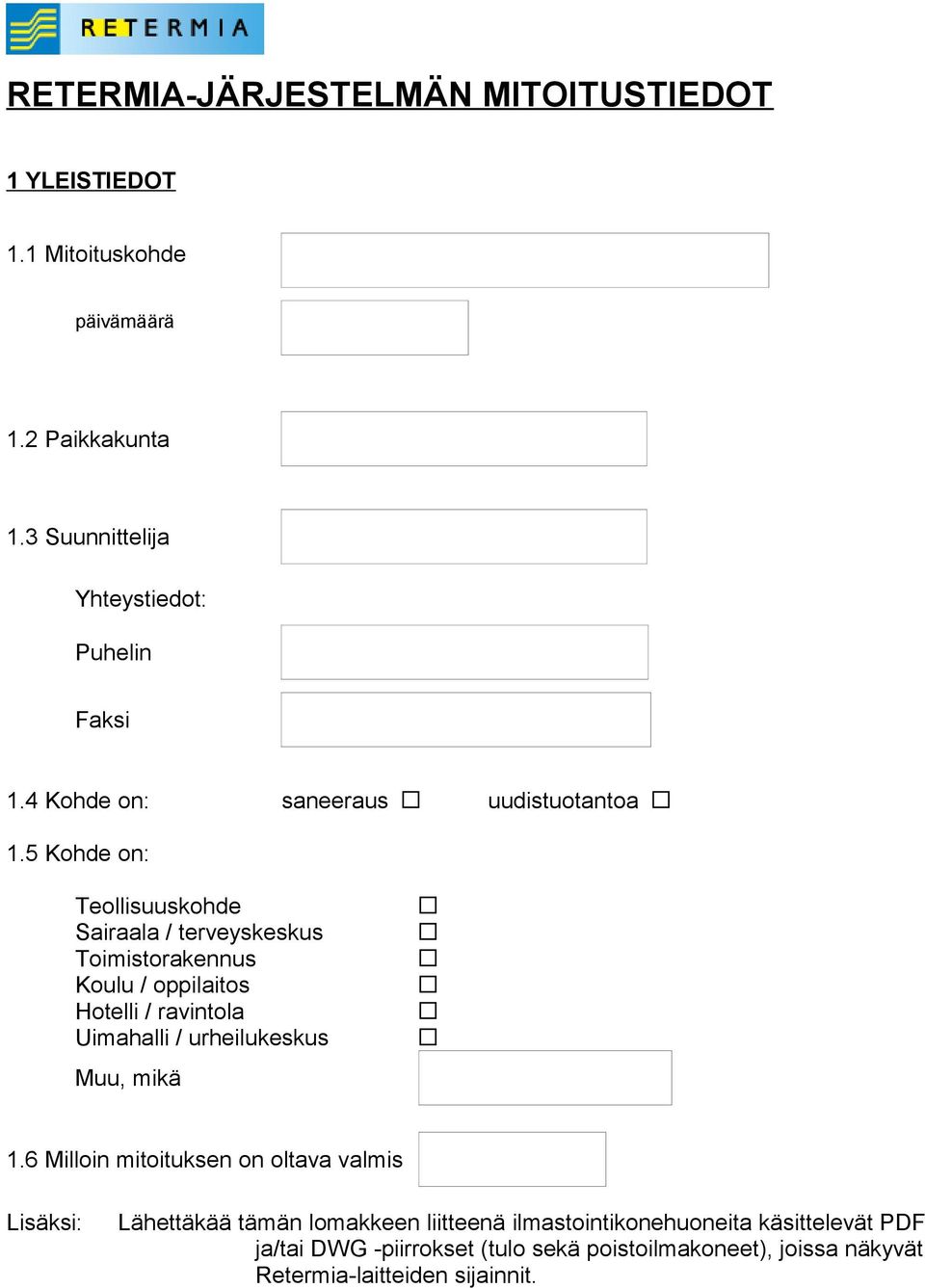 5 Kohde on: Teollisuuskohde Sairaala / terveyskeskus Toimistorakennus Koulu / oppilaitos Hotelli / ravintola Uimahalli / urheilukeskus