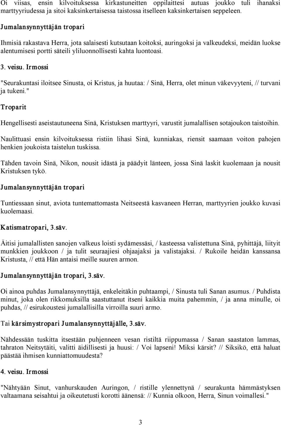 Irmossi "Seurakuntasi iloitsee Sinusta, oi Kristus, ja huutaa: / Sinä, Herra, olet minun väkevyyteni, // turvani ja tukeni.