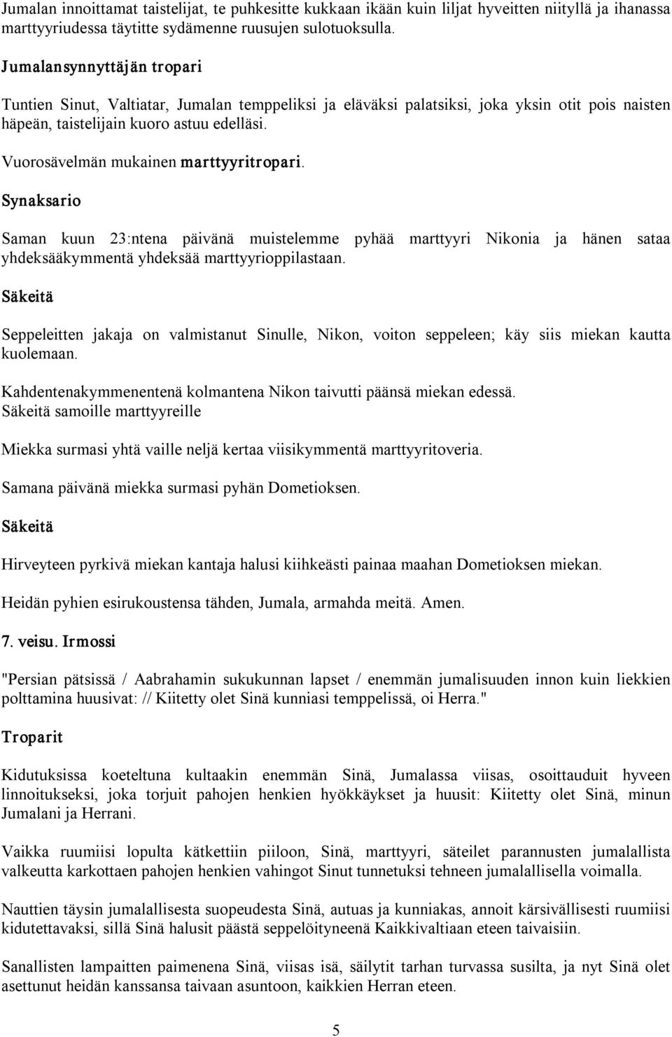 Synaksario Saman kuun 23:ntena päivänä muistelemme pyhää marttyyri Nikonia ja hänen sataa yhdeksääkymmentä yhdeksää marttyyrioppilastaan.