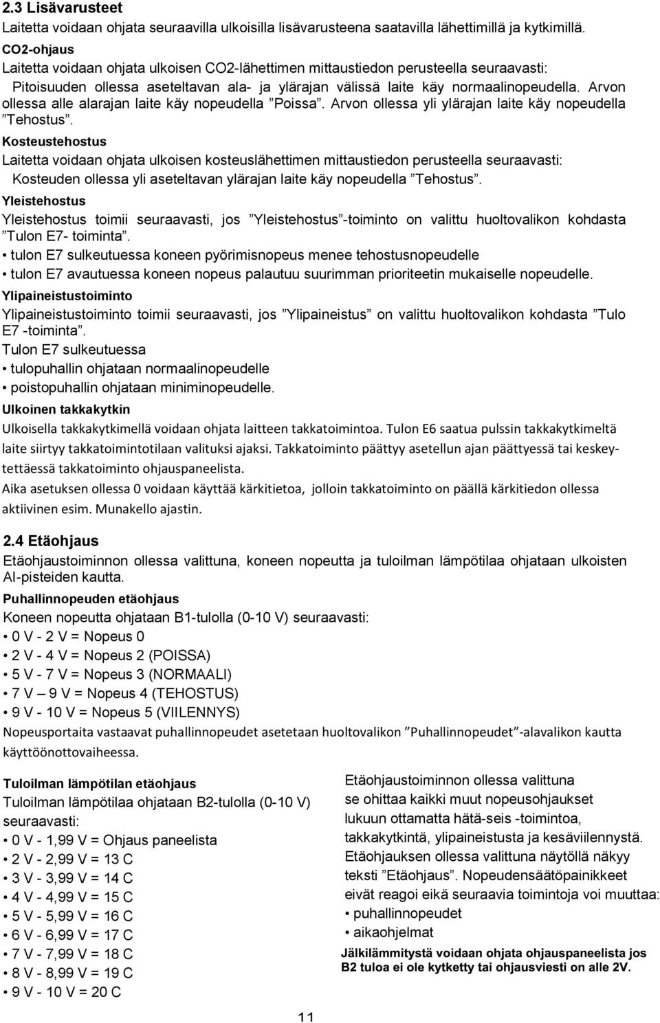 Arvon ollessa alle alarajan laite käy nopeudella Poissa. Arvon ollessa yli ylärajan laite käy nopeudella Tehostus.