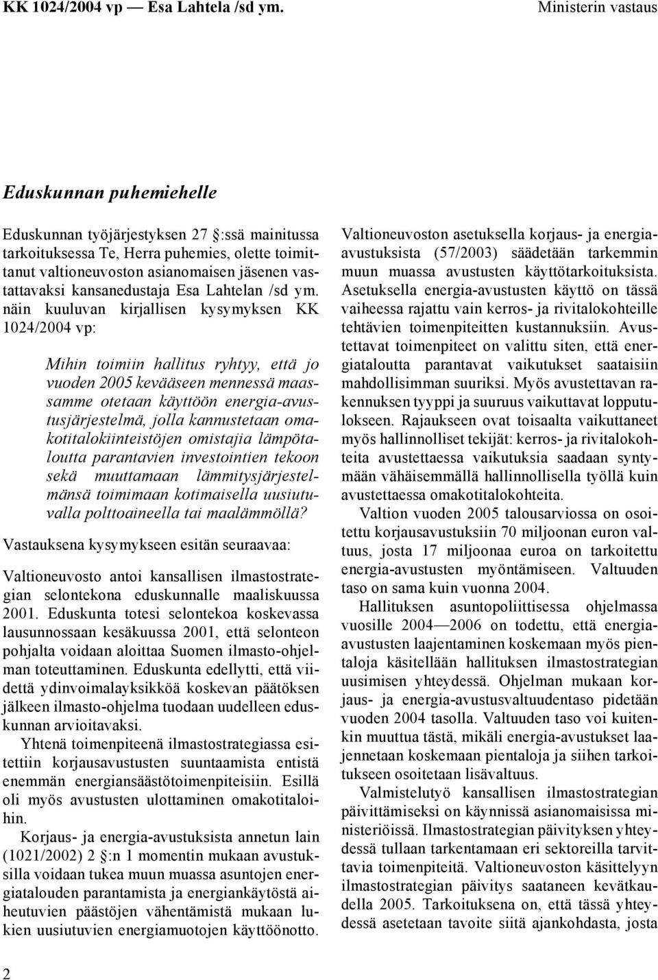 näin kuuluvan kirjallisen kysymyksen KK 1024/2004 vp: Mihin toimiin hallitus ryhtyy, että jo vuoden 2005 kevääseen mennessä maassamme otetaan käyttöön energia-avustusjärjestelmä, jolla kannustetaan