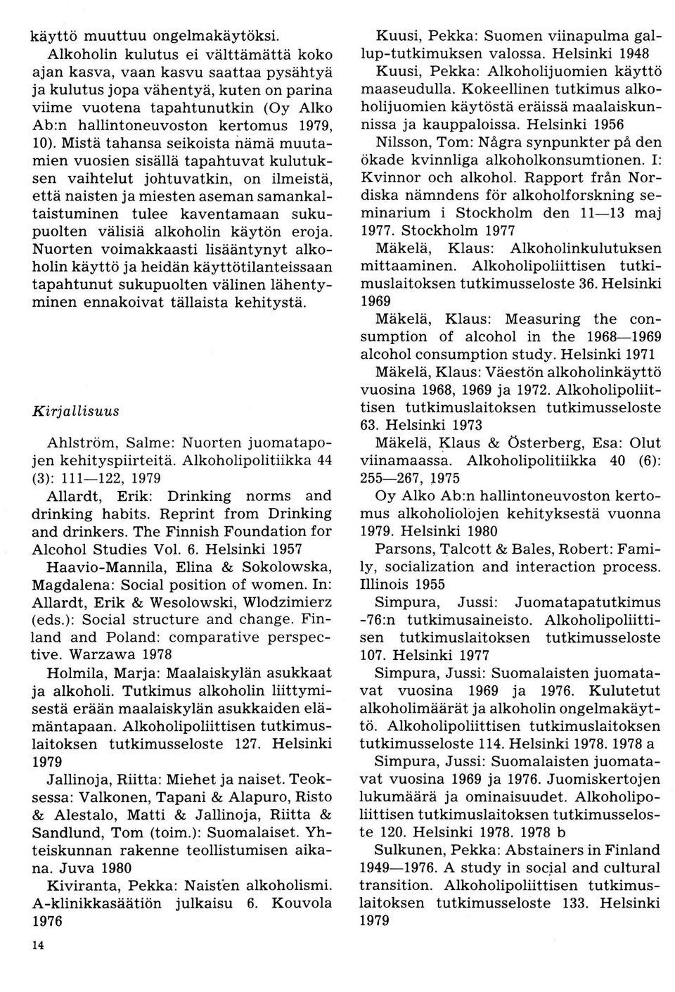 Mistä tahansa seikista irama muutamien vusien sisällä tapahtuvat kulutuksen vaihtelut jhtuvatkin, n ilmeistä, että naisten ja miesten aseman samankaltaistuminen tulee kaventamaan sukupulten välisiä