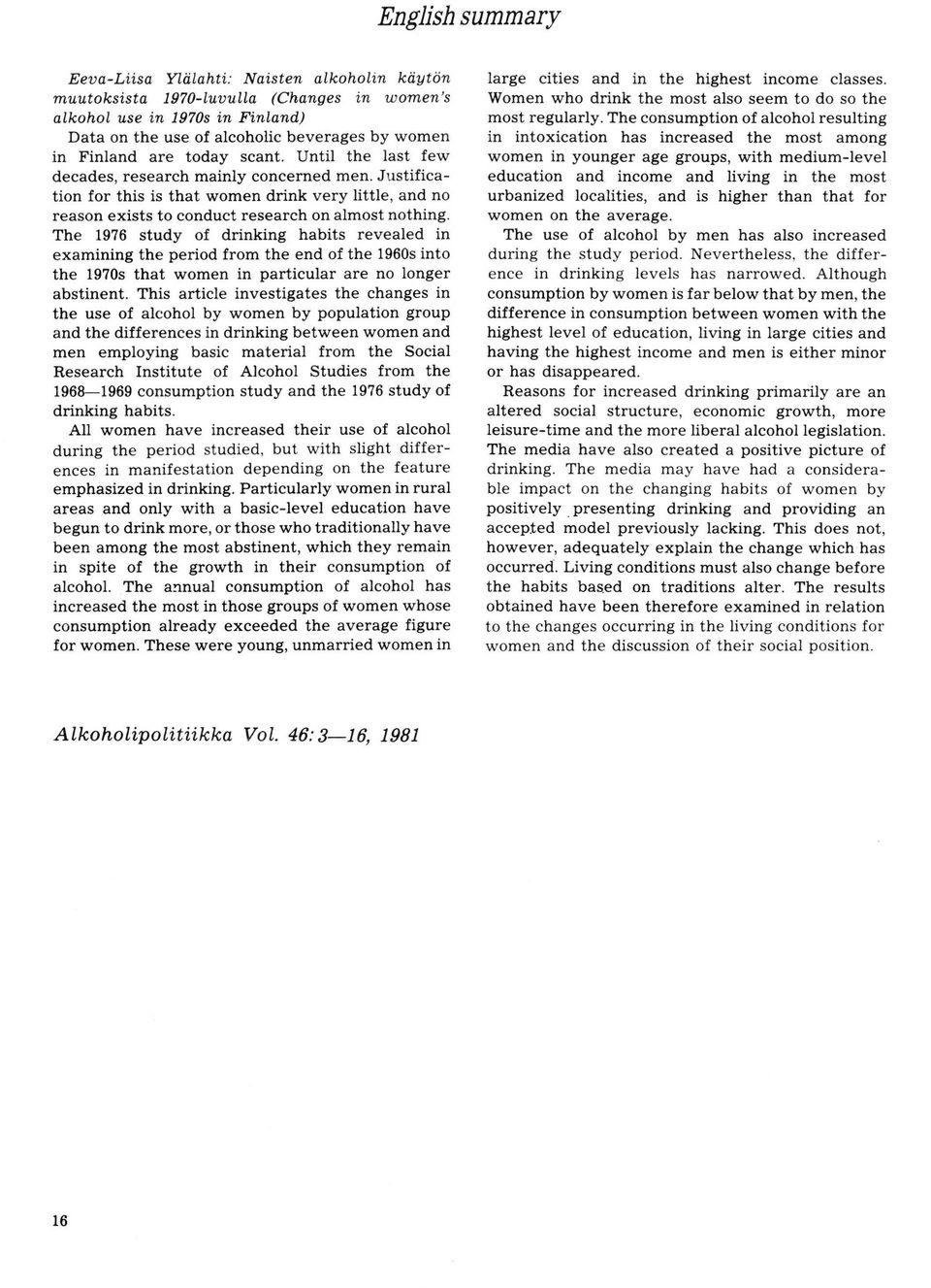The 1976 study f drinking habits revealed in examining the perid frm the end f the 1960s int the 1970s that wmen in particular are n lnger abstinent.