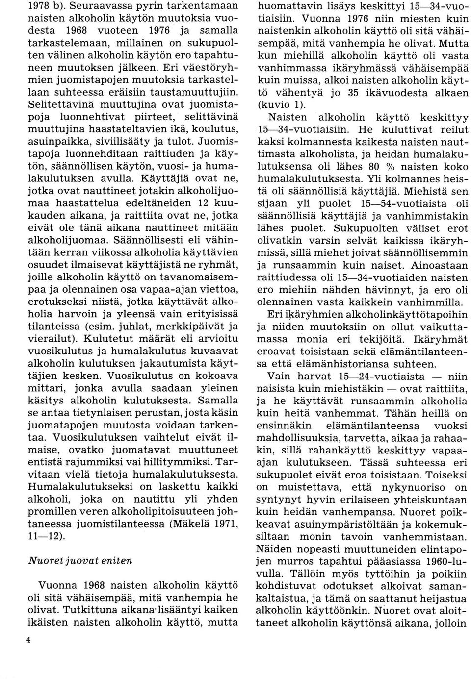 Eri väestöryhmien jumistapjen muutksia tarkastellaan suhteessa eräisiin taustamuuttujiin.