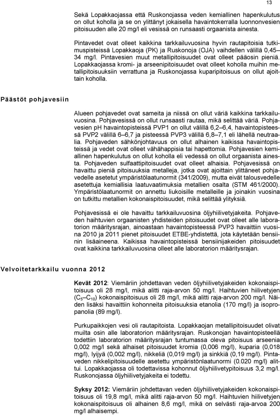 Pintavesien muut metallipitoisuudet ovat olleet pääosin pieniä.