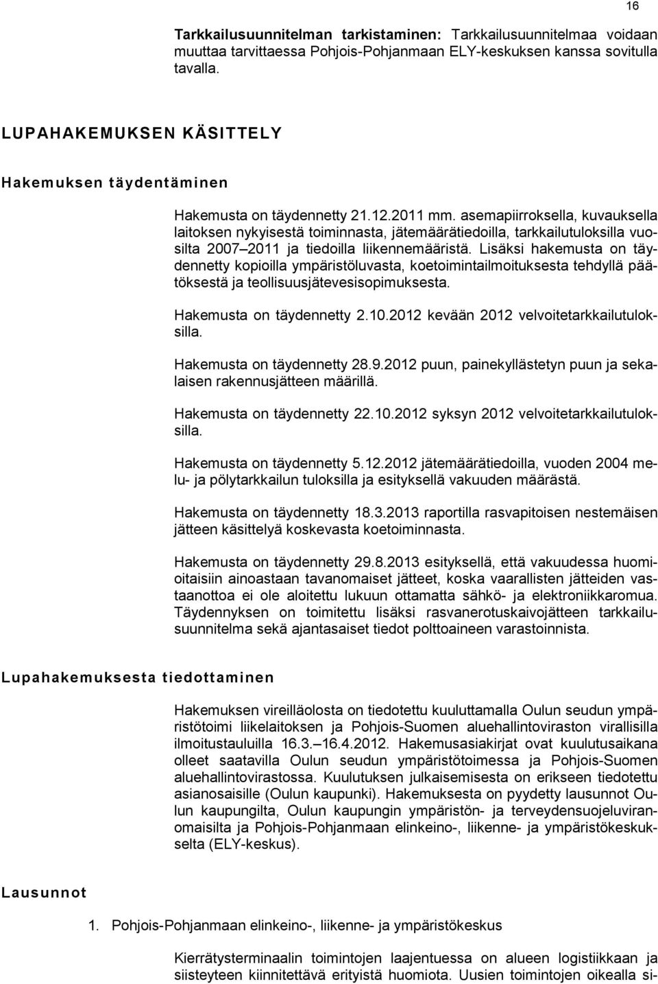 asemapiirroksella, kuvauksella laitoksen nykyisestä toiminnasta, jätemäärätiedoilla, tarkkailutuloksilla vuosilta 2007 2011 ja tiedoilla liikennemääristä.