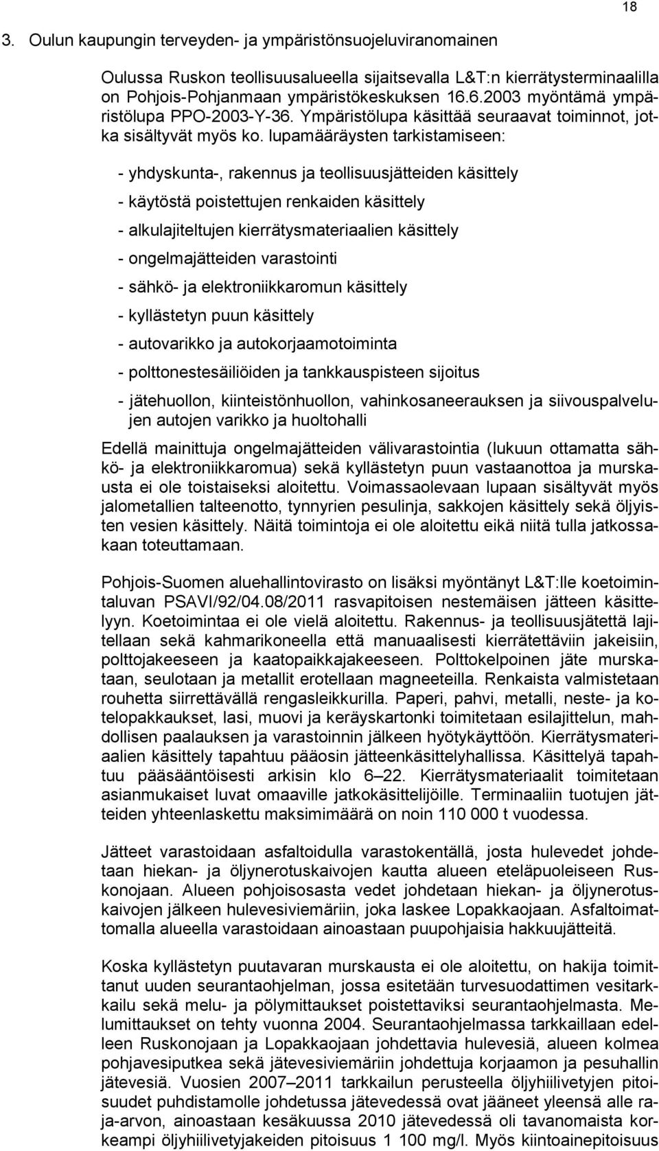 lupamääräysten tarkistamiseen: - yhdyskunta-, rakennus ja teollisuusjätteiden käsittely - käytöstä poistettujen renkaiden käsittely - alkulajiteltujen kierrätysmateriaalien käsittely -