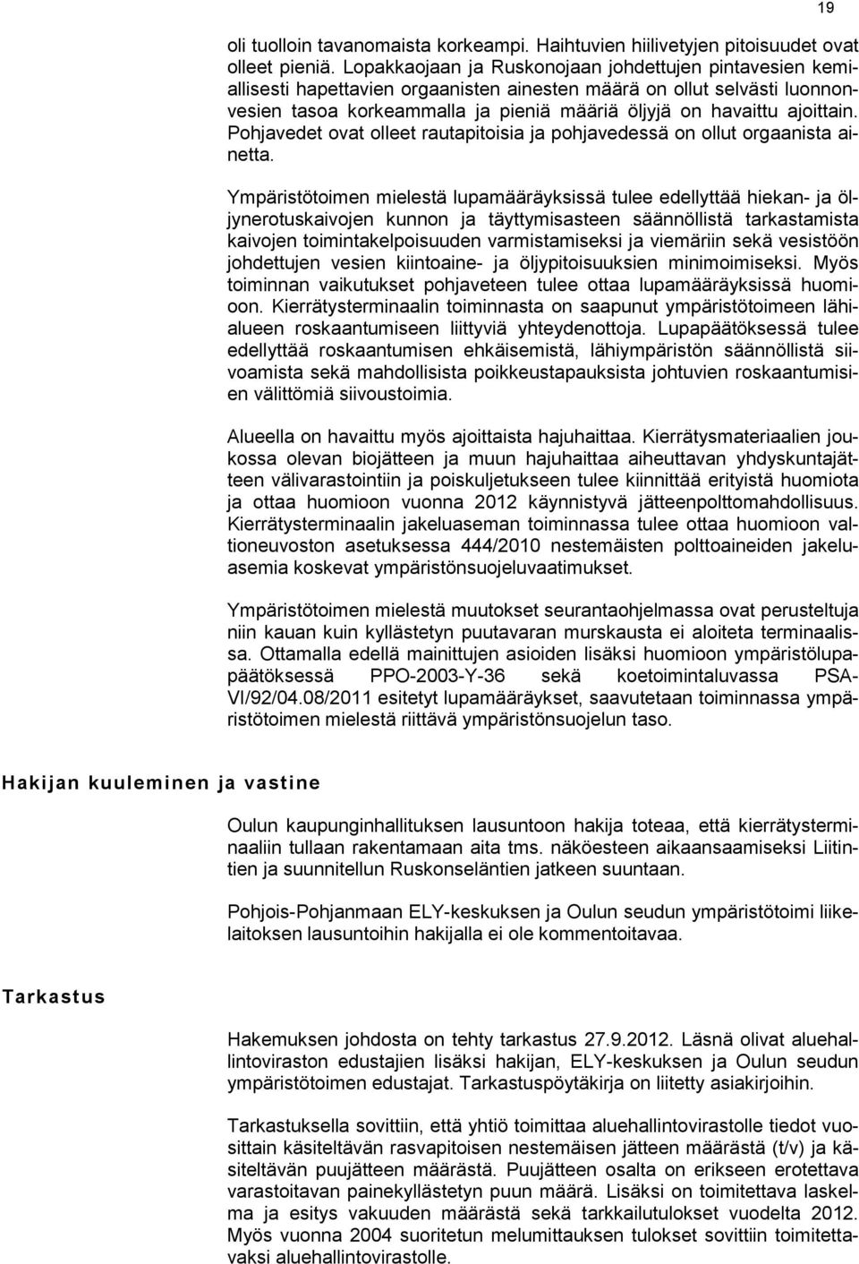 ajoittain. Pohjavedet ovat olleet rautapitoisia ja pohjavedessä on ollut orgaanista ainetta.