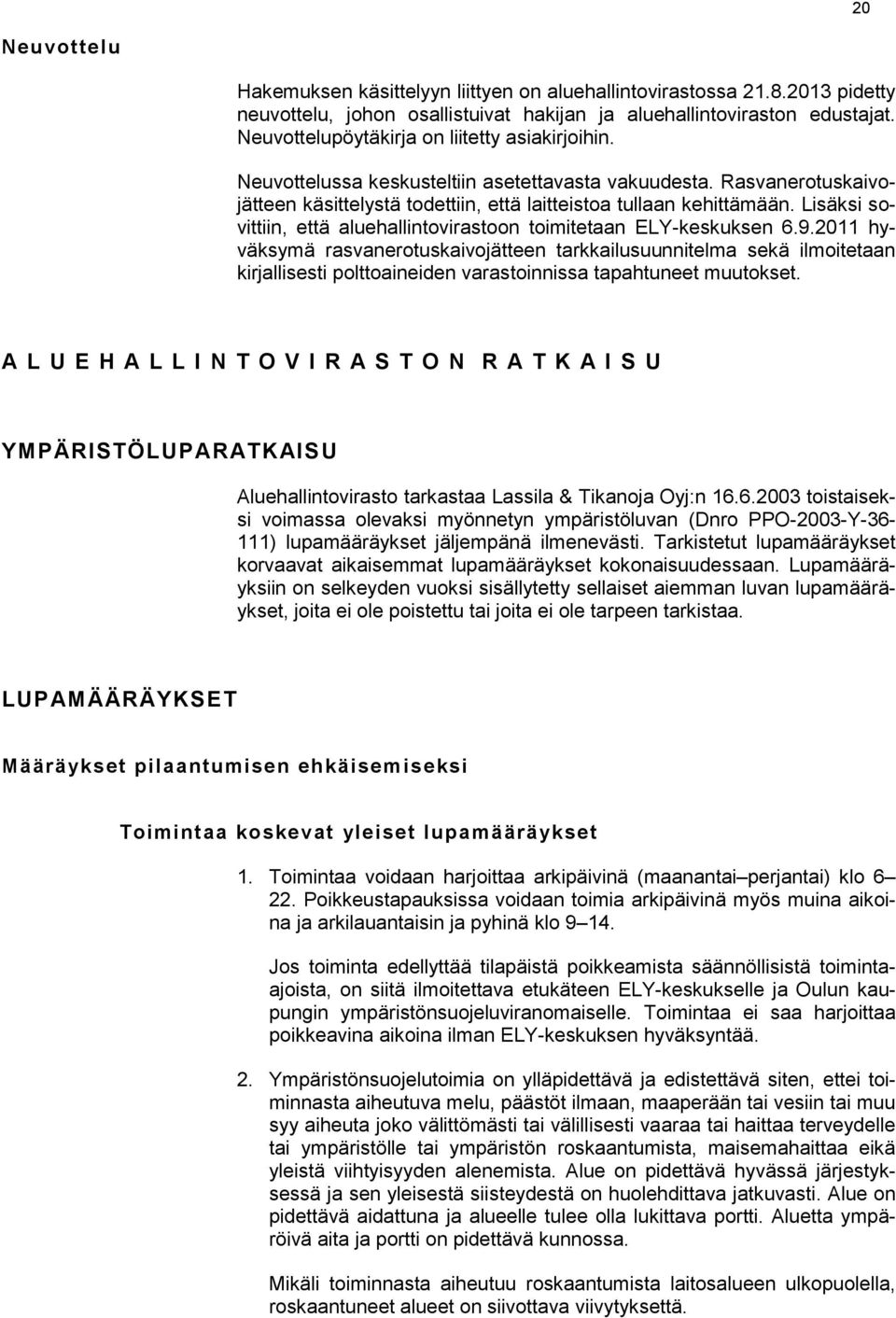 Lisäksi sovittiin, että aluehallintovirastoon toimitetaan ELY-keskuksen 6.9.
