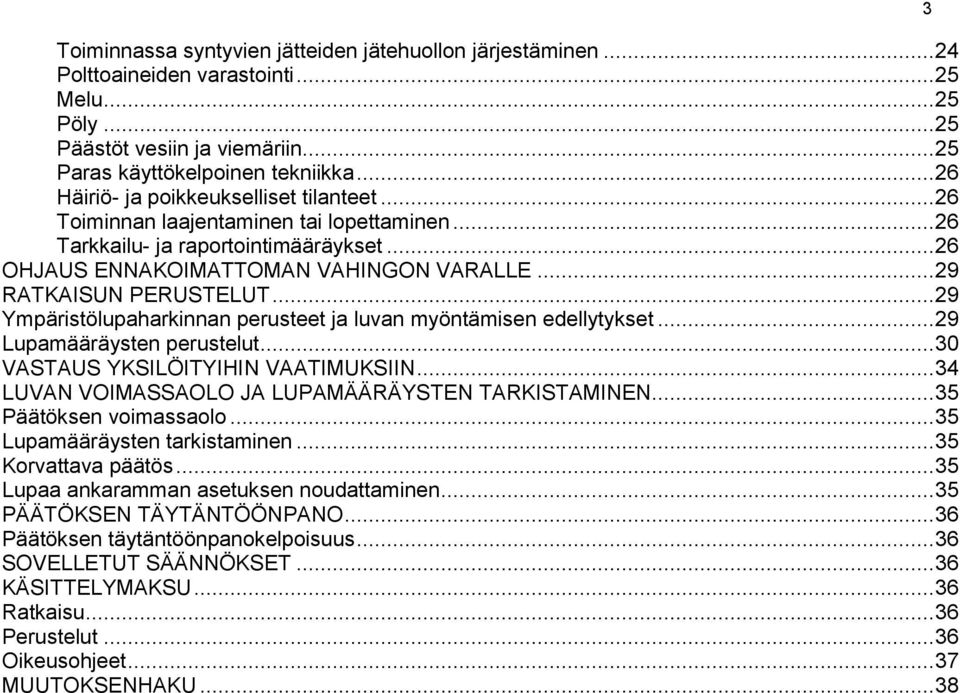 .. 29 RATKAISUN PERUSTELUT... 29 Ympäristölupaharkinnan perusteet ja luvan myöntämisen edellytykset... 29 Lupamääräysten perustelut... 30 VASTAUS YKSILÖITYIHIN VAATIMUKSIIN.