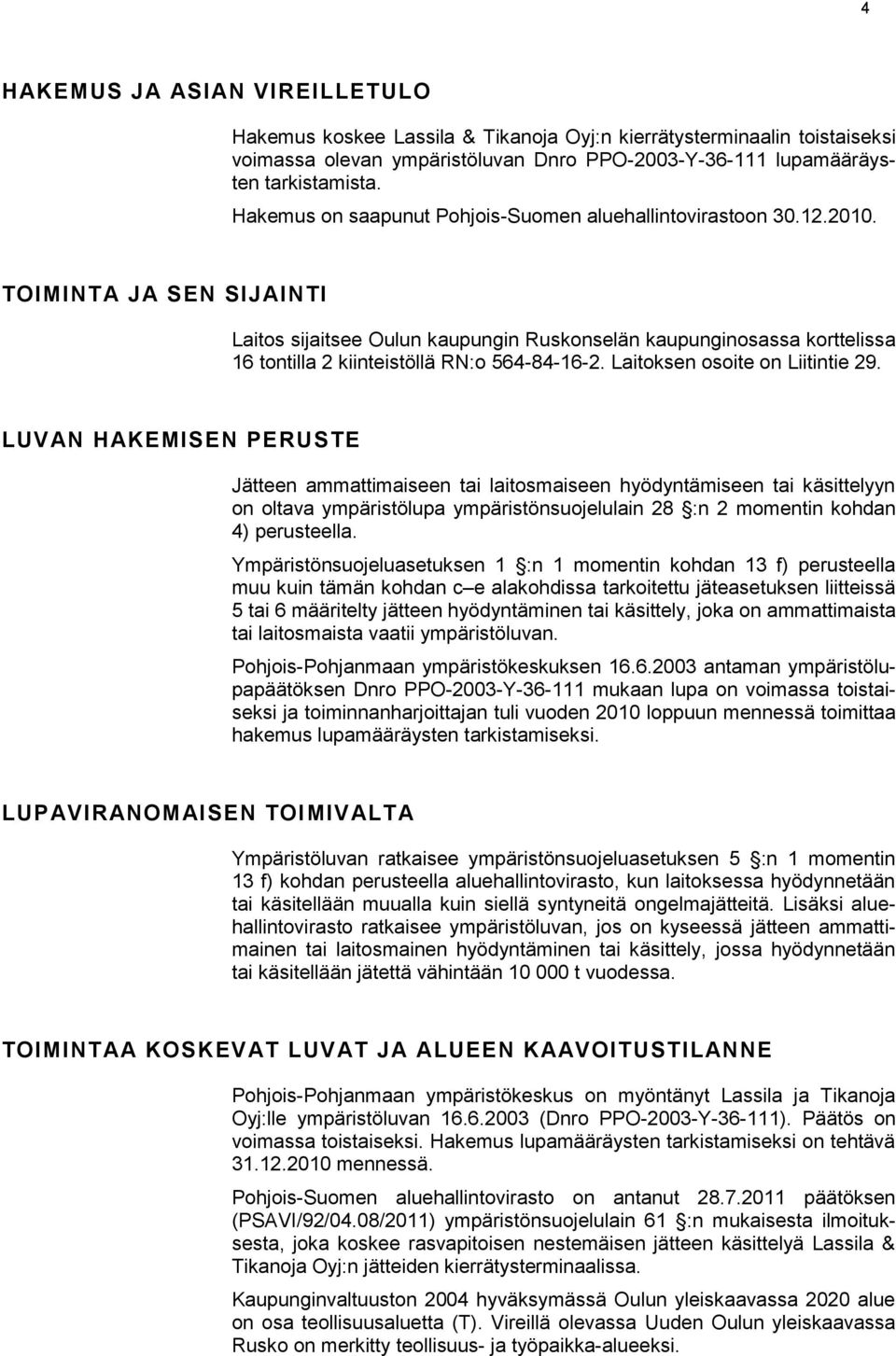 TOIMINTA JA SEN SIJAINTI Laitos sijaitsee Oulun kaupungin Ruskonselän kaupunginosassa korttelissa 16 tontilla 2 kiinteistöllä RN:o 564-84-16-2. Laitoksen osoite on Liitintie 29.