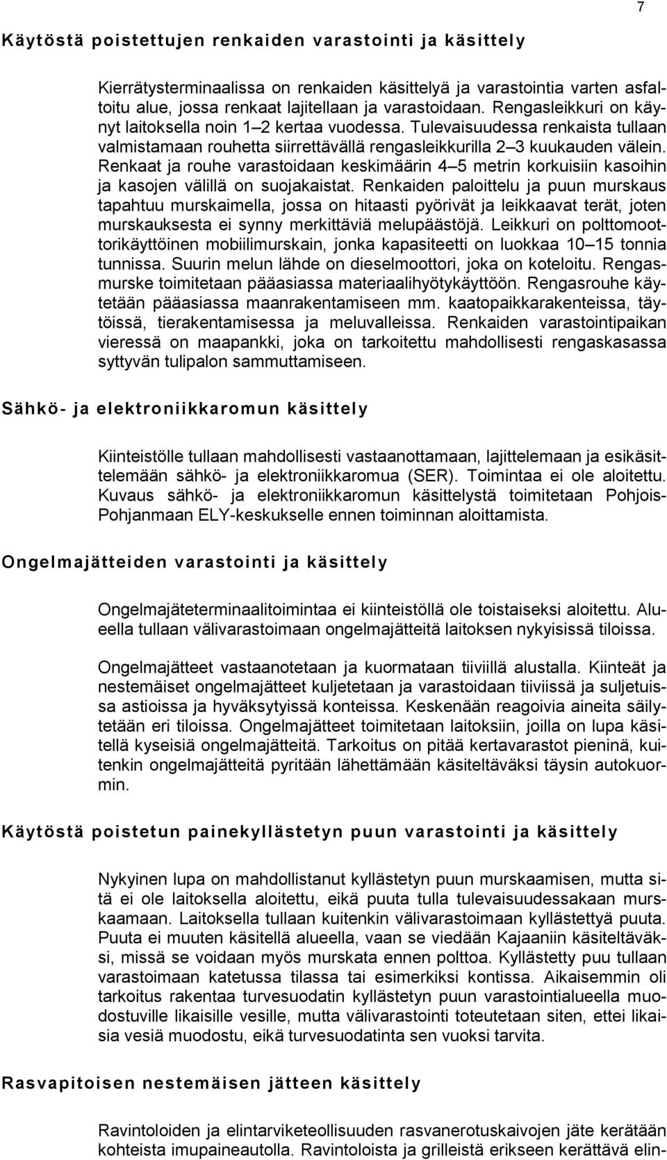 Renkaat ja rouhe varastoidaan keskimäärin 4 5 metrin korkuisiin kasoihin ja kasojen välillä on suojakaistat.