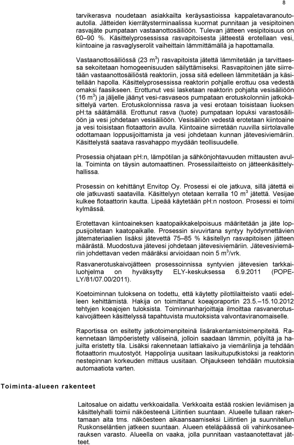 Vastaanottosäiliössä (23 m 3 ) rasvapitoista jätettä lämmitetään ja tarvittaessa sekoitetaan homogeenisuuden säilyttämiseksi.