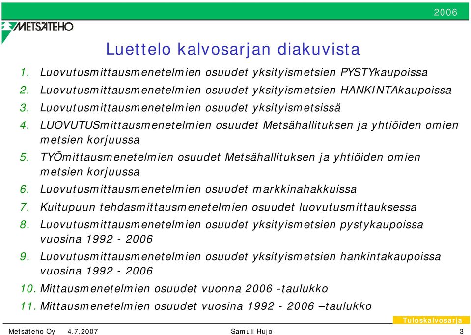 TYÖmittausmenetelmien osuudet Metsähallituksen ja yhtiöiden omien metsien korjuussa 6. Luovutusmittausmenetelmien osuudet markkinahakkuissa 7.