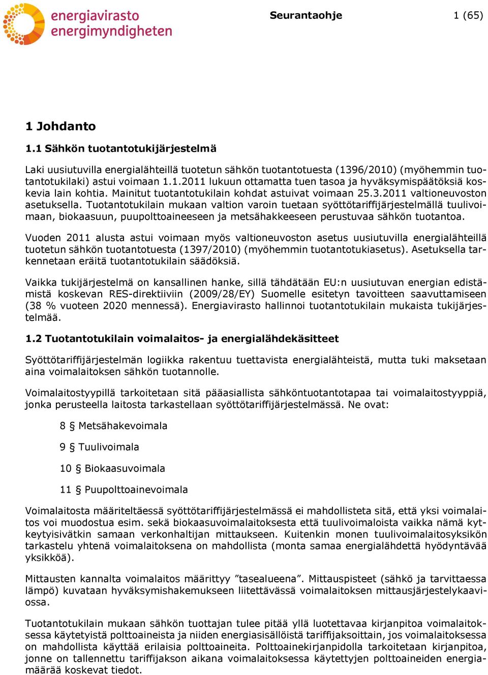 Tuotantotukilain mukaan valtion varoin tuetaan syöttötariffijärjestelmällä tuulivoimaan, biokaasuun, puupolttoaineeseen ja metsähakkeeseen perustuvaa sähkön tuotantoa.