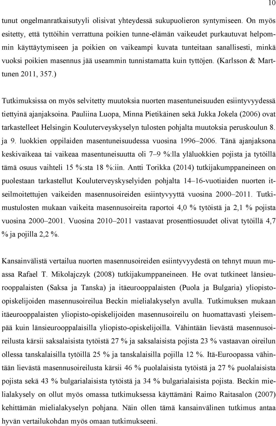 jää useammin tunnistamatta kuin tyttöjen. (Karlsson & Marttunen 2011, 357.) Tutkimuksissa on myös selvitetty muutoksia nuorten masentuneisuuden esiintyvyydessä tiettyinä ajanjaksoina.
