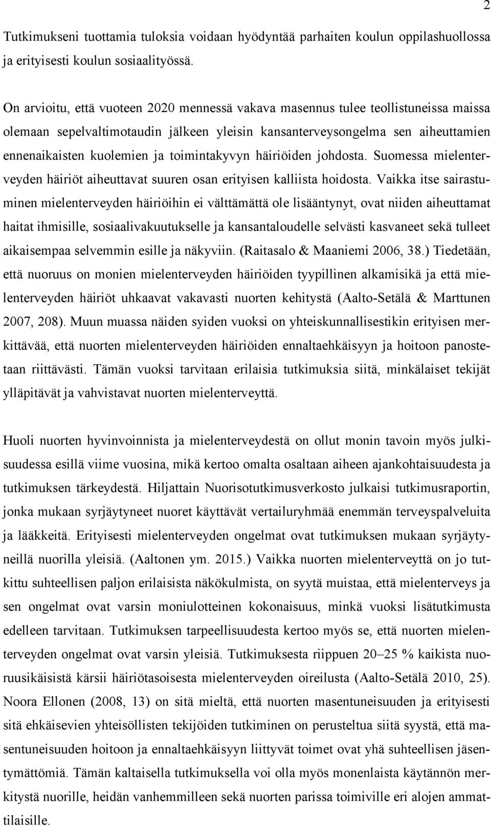 toimintakyvyn häiriöiden johdosta. Suomessa mielenterveyden häiriöt aiheuttavat suuren osan erityisen kalliista hoidosta.