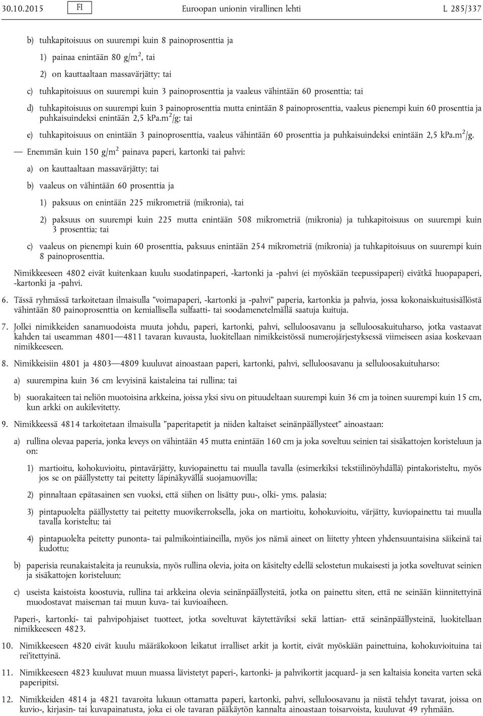 suurempi kuin 3 painoprosenttia ja vaaleus vähintään 60 prosenttia; tai d) tuhkapitoisuus on suurempi kuin 3 painoprosenttia mutta enintään 8 painoprosenttia, vaaleus pienempi kuin 60 prosenttia ja