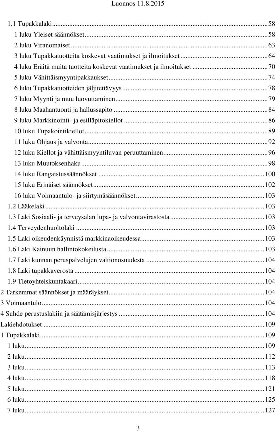 .. 79 8 luku Maahantuonti ja hallussapito... 84 9 luku Markkinointi- ja esilläpitokiellot... 86 10 luku Tupakointikiellot... 89 11 luku Ohjaus ja valvonta.