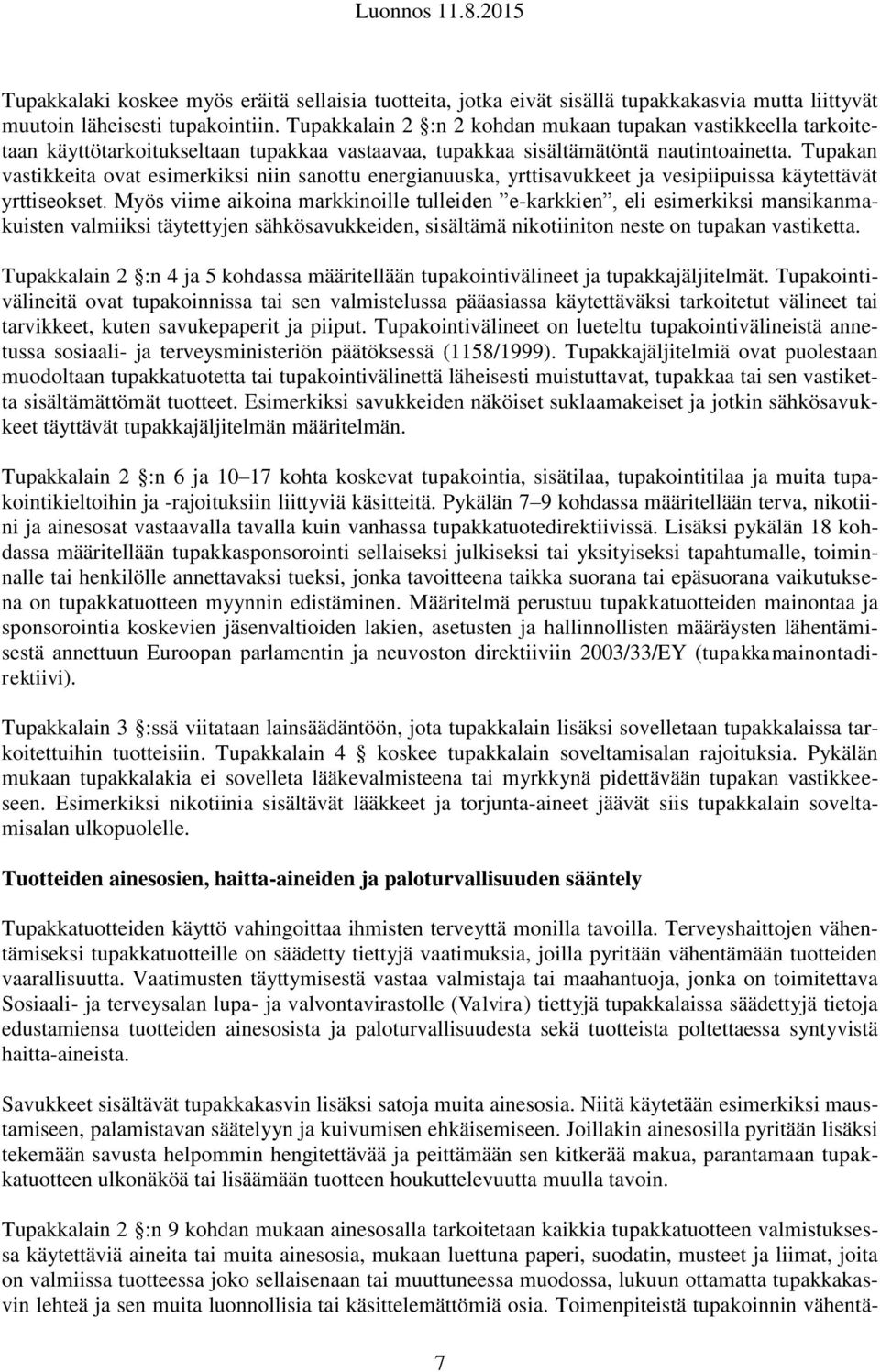 Tupakan vastikkeita ovat esimerkiksi niin sanottu energianuuska, yrttisavukkeet ja vesipiipuissa käytettävät yrttiseokset.