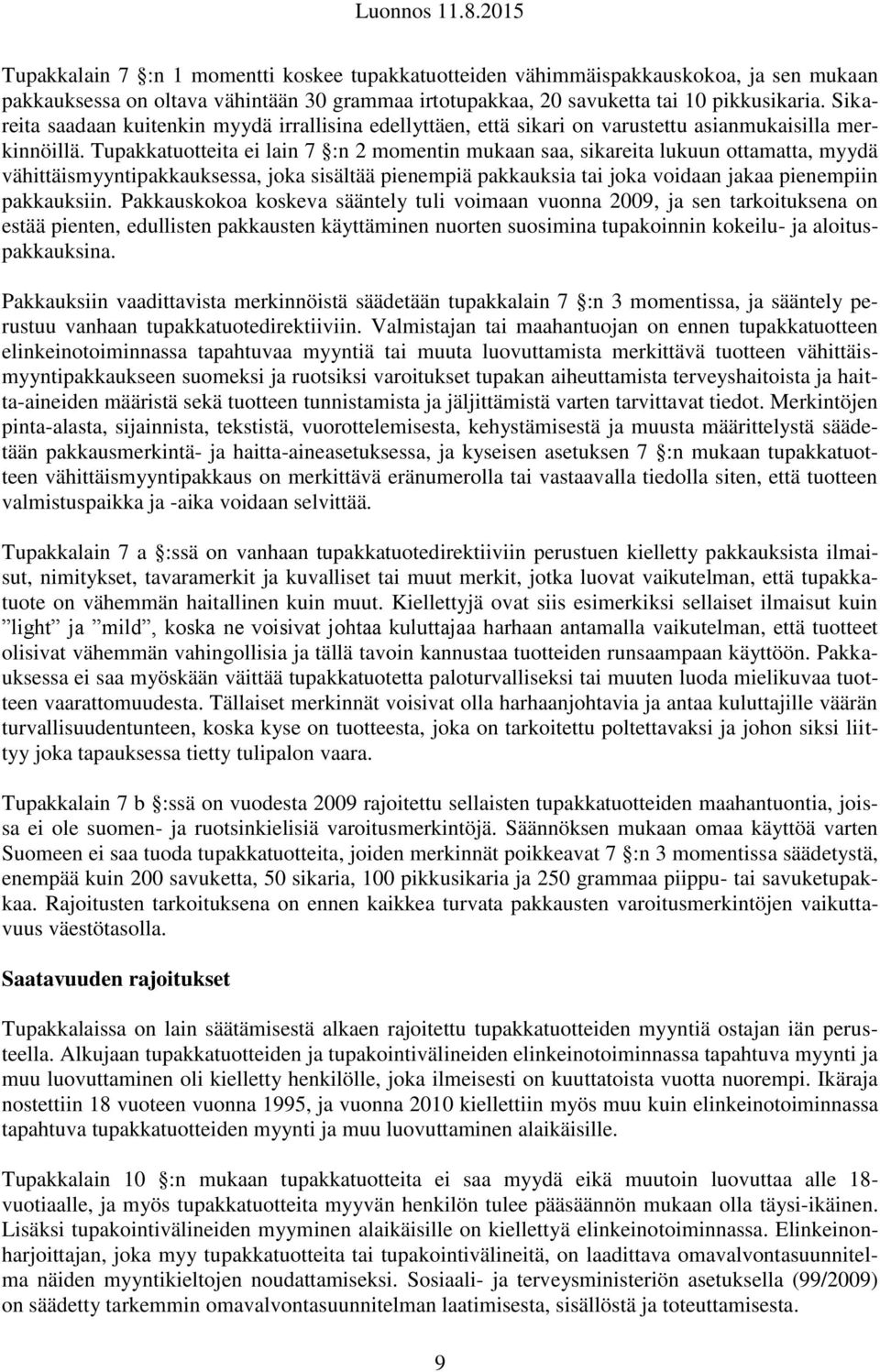 Tupakkatuotteita ei lain 7 :n 2 momentin mukaan saa, sikareita lukuun ottamatta, myydä vähittäismyyntipakkauksessa, joka sisältää pienempiä pakkauksia tai joka voidaan jakaa pienempiin pakkauksiin.