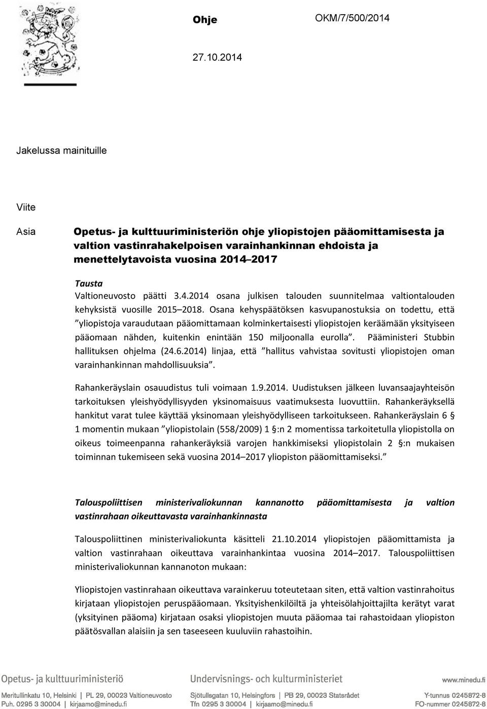 Tausta Valtioneuvosto päätti 3.4.2014 osana julkisen talouden suunnitelmaa valtiontalouden kehyksistä vuosille 2015 2018.