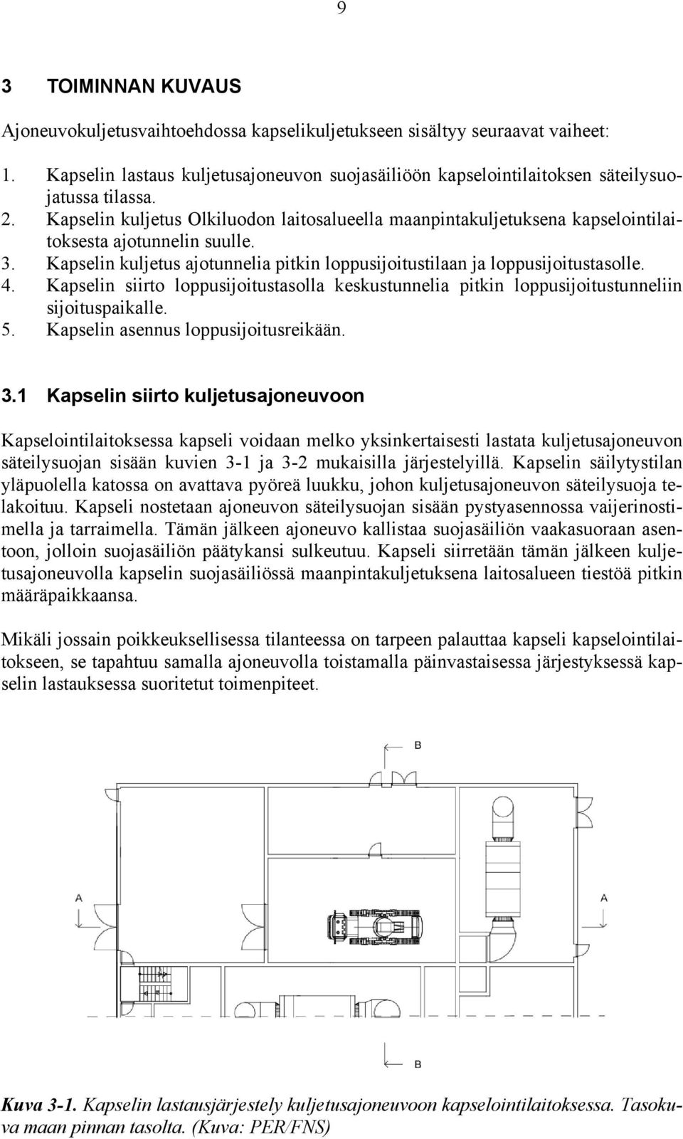 Kapselin siirto loppusijoitustasolla keskustunnelia pitkin loppusijoitustunneliin sijoituspaikalle. 5. Kapselin asennus loppusijoitusreikään. 3.