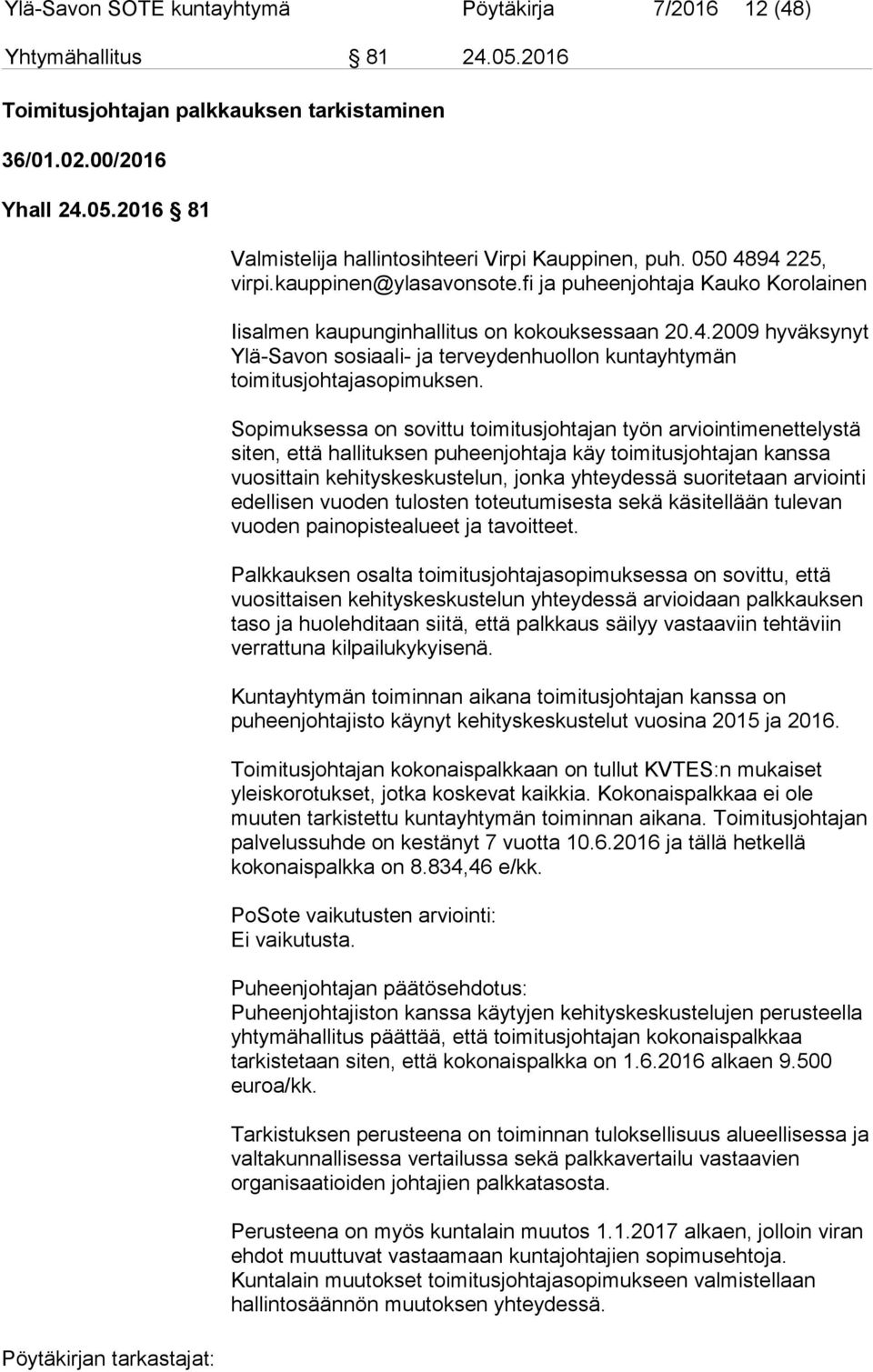 Sopimuksessa on sovittu toimitusjohtajan työn arviointimenettelystä siten, että hallituksen puheenjohtaja käy toimitusjohtajan kanssa vuosittain kehityskeskustelun, jonka yhteydessä suoritetaan