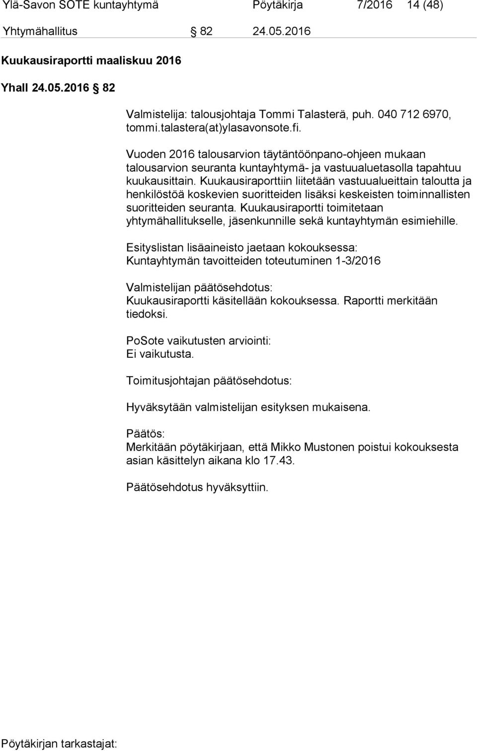 Kuukausiraporttiin liitetään vastuualueittain taloutta ja henkilöstöä koskevien suoritteiden lisäksi keskeisten toiminnallisten suoritteiden seuranta.