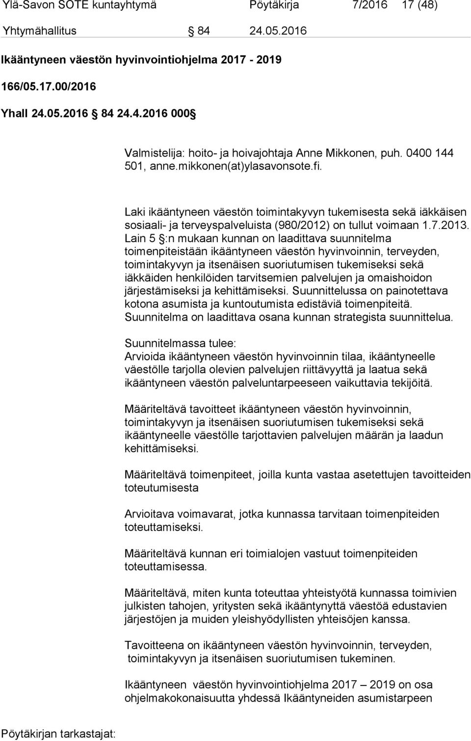 Lain 5 :n mukaan kunnan on laadittava suunnitelma toimenpiteistään ikääntyneen väestön hyvinvoinnin, terveyden, toimintakyvyn ja itsenäisen suoriutumisen tukemiseksi sekä iäkkäiden henkilöiden