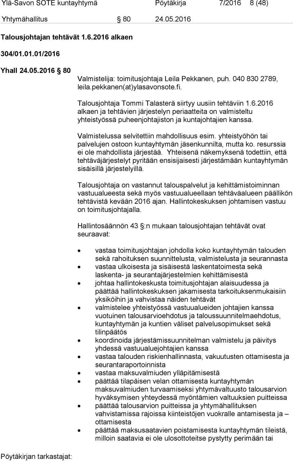 2016 alkaen ja tehtävien järjestelyn periaatteita on valmisteltu yhteistyössä puheenjohtajiston ja kuntajohtajien kanssa. Valmistelussa selvitettiin mahdollisuus esim.