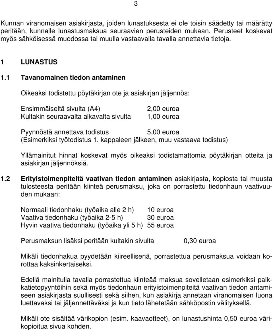 1 Tavanomainen tiedon antaminen Oikeaksi todistettu pöytäkirjan ote ja asiakirjan jäljennös: Ensimmäiseltä sivulta (A4) Kultakin seuraavalta alkavalta sivulta 2,00 euroa 1,00 euroa Pyynnöstä