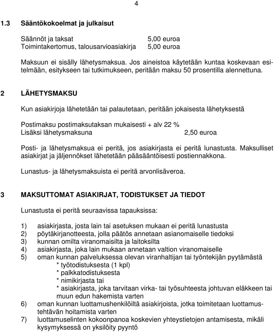 2 LÄHETYSMAKSU Kun asiakirjoja lähetetään tai palautetaan, peritään jokaisesta lähetyksestä Postimaksu postimaksutaksan mukaisesti + alv 22 % Lisäksi lähetysmaksuna 2,50 euroa Posti- ja lähetysmaksua