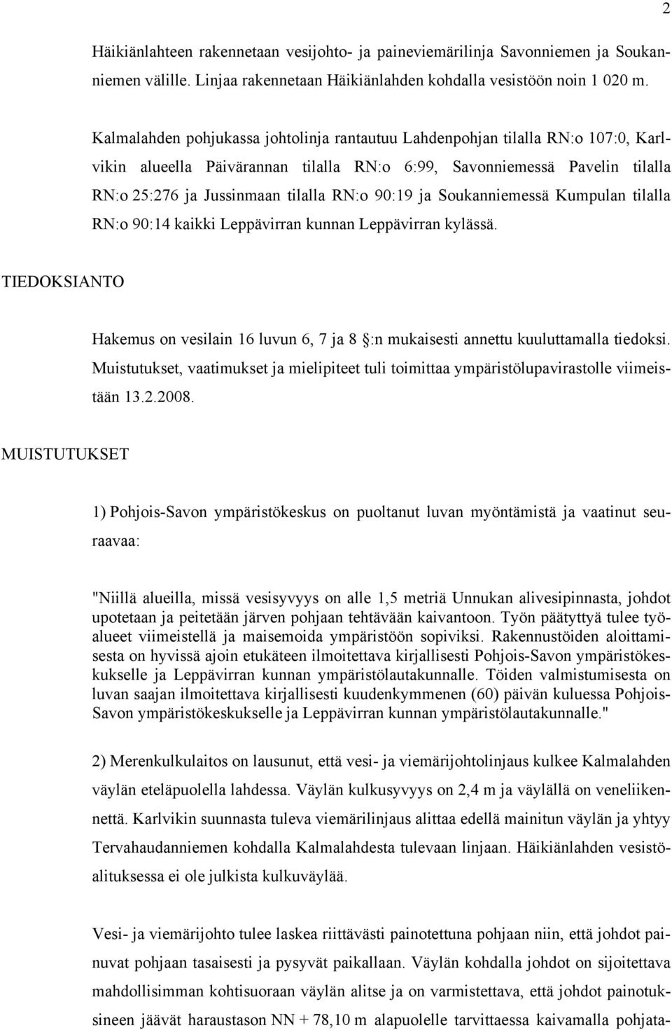 90:19 ja Soukanniemessä Kumpulan tilalla RN:o 90:14 kaikki Leppävirran kunnan Leppävirran kylässä. TIEDOKSIANTO Hakemus on vesilain 16 luvun 6, 7 ja 8 :n mukaisesti annettu kuuluttamalla tiedoksi.