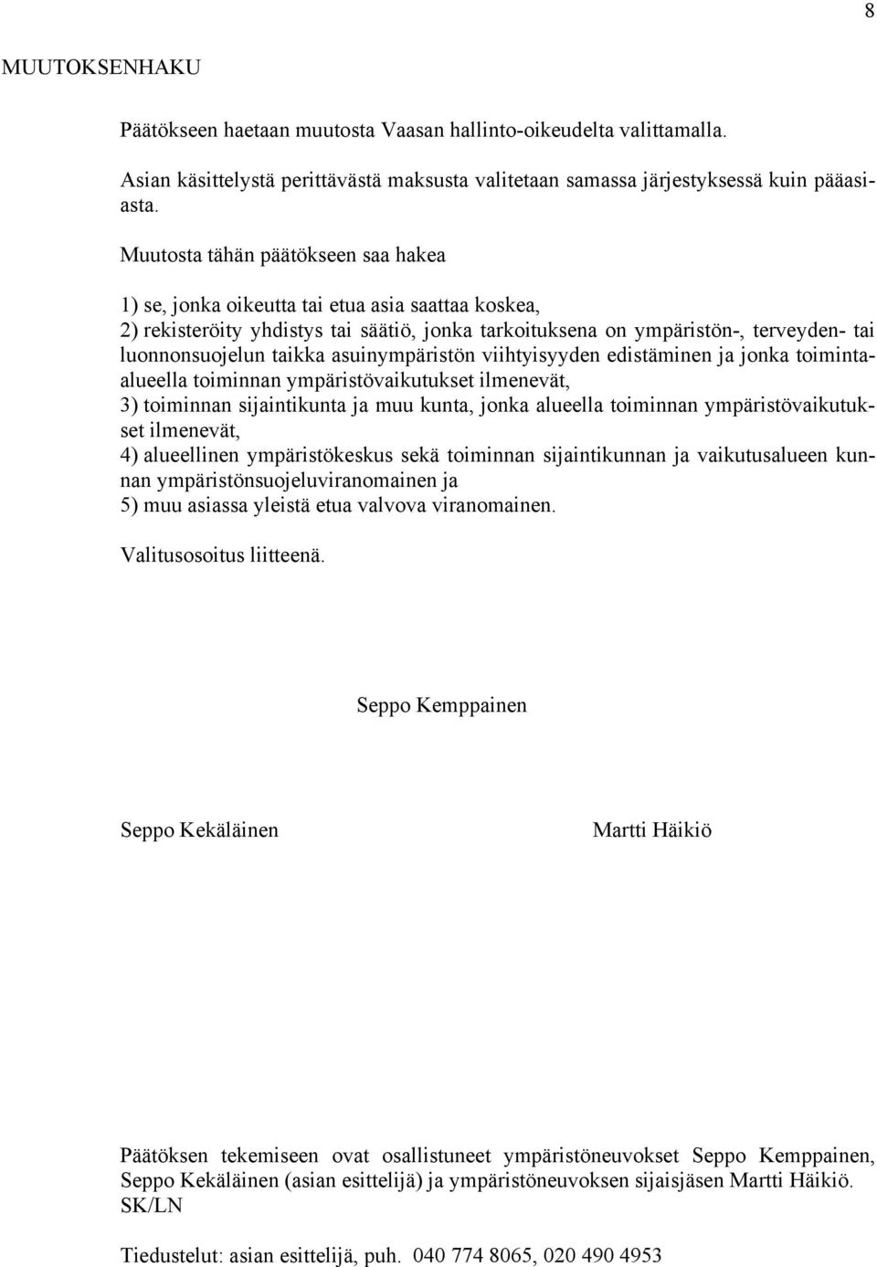 asuinympäristön viihtyisyyden edistäminen ja jonka toimintaalueella toiminnan ympäristövaikutukset ilmenevät, 3) toiminnan sijaintikunta ja muu kunta, jonka alueella toiminnan ympäristövaikutukset