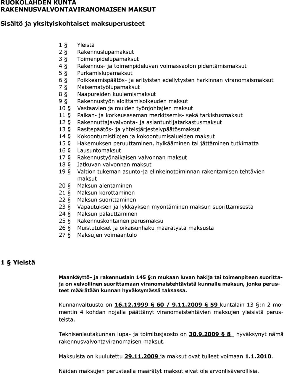 maksut 10 Vastaavien ja muiden työnjohtajien maksut 11 Paikan- ja korkeusaseman merkitsemis- sekä tarkistusmaksut 12 Rakennuttajavalvonta- ja asiantuntijatarkastusmaksut 13 Rasitepäätös- ja