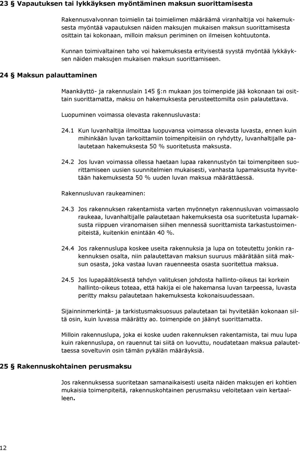 Kunnan toimivaltainen taho voi hakemuksesta erityisestä syystä myöntää lykkäyksen näiden maksujen mukaisen maksun suorittamiseen.