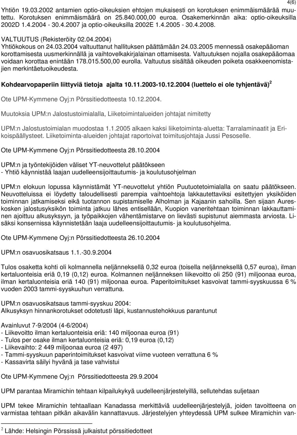 2004 valtuuttanut hallituksen päättämään 24.03.2005 mennessä osakepääoman korottamisesta uusmerkinnällä ja vaihtovelkakirjalainan ottamisesta.