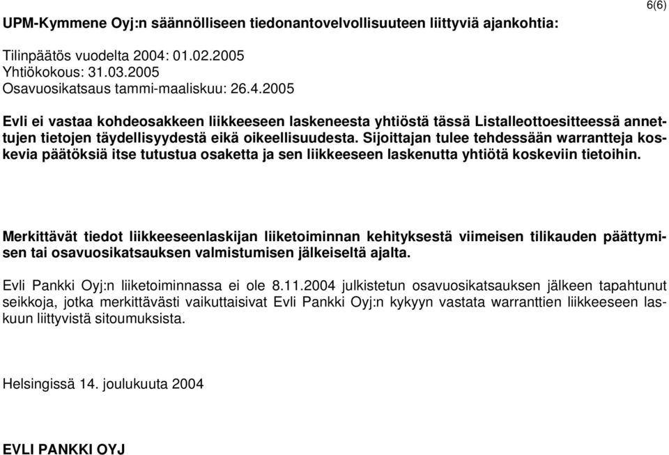 2005 Evli ei vastaa kohdeosakkeen liikkeeseen laskeneesta yhtiöstä tässä Listalleottoesitteessä annettujen tietojen täydellisyydestä eikä oikeellisuudesta.