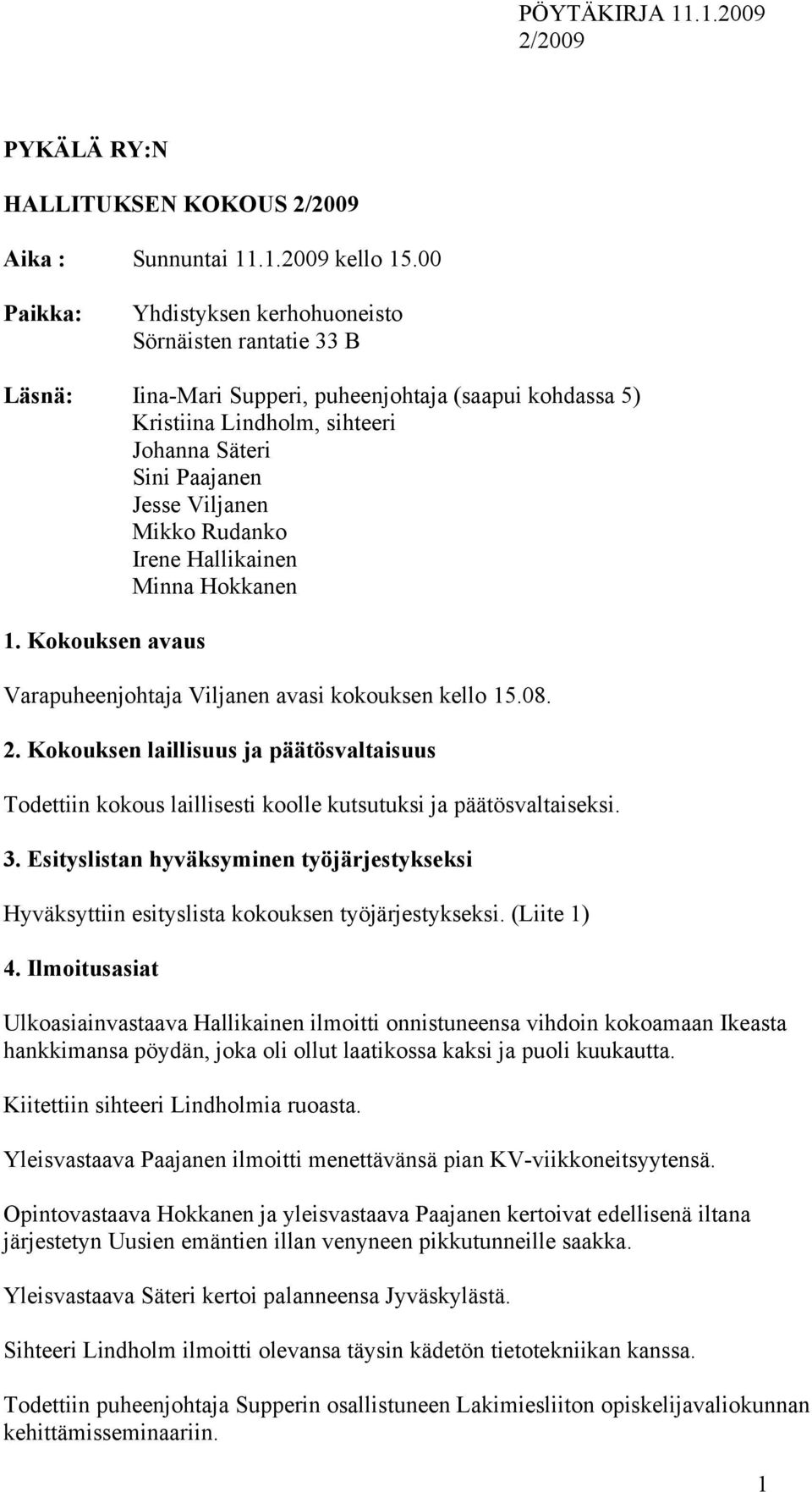 Mikko Rudanko Irene Hallikainen Minna Hokkanen 1. Kokouksen avaus Varapuheenjohtaja Viljanen avasi kokouksen kello 15.08. 2.