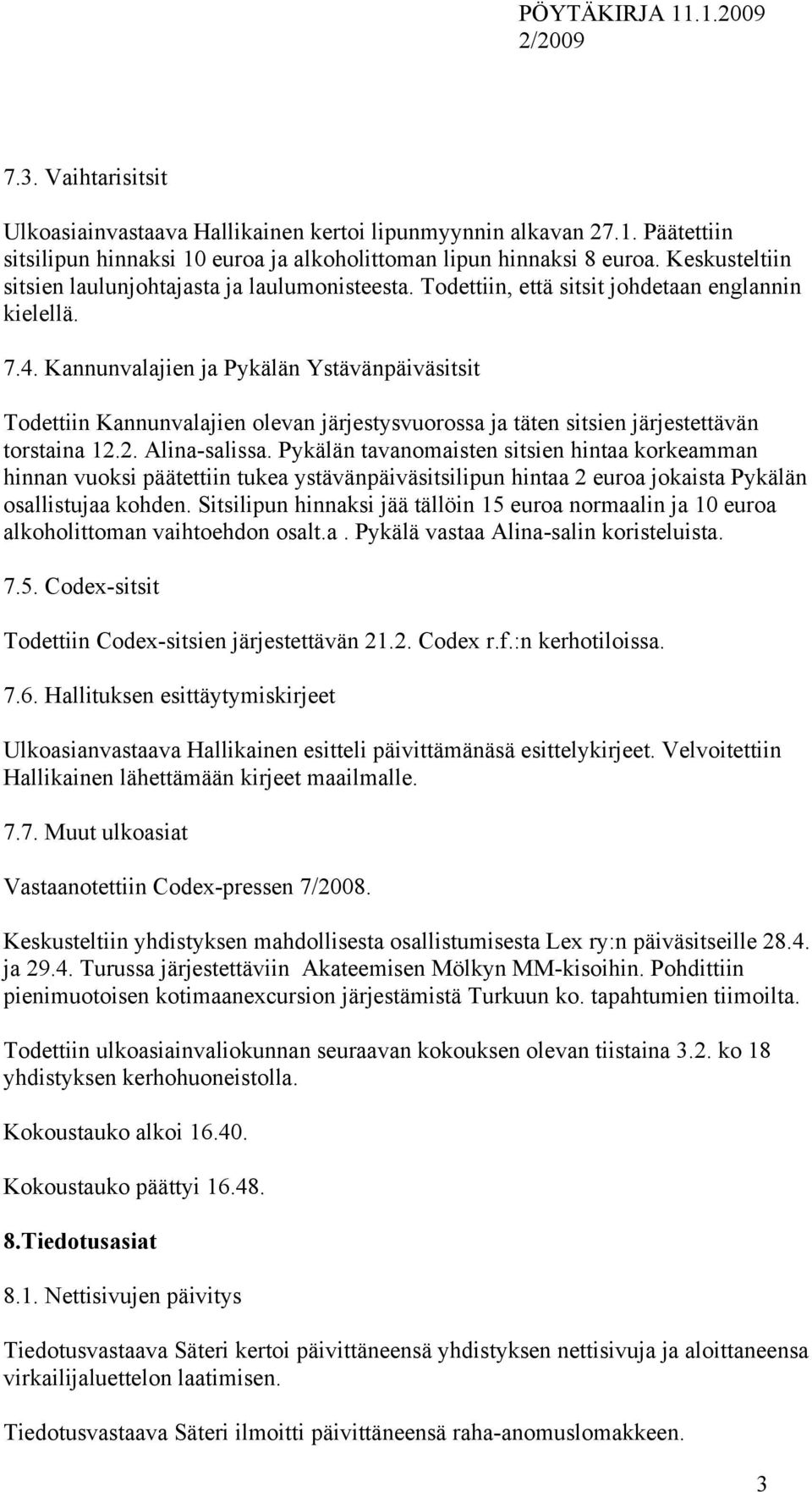 Kannunvalajien ja Pykälän Ystävänpäiväsitsit Todettiin Kannunvalajien olevan järjestysvuorossa ja täten sitsien järjestettävän torstaina 12.2. Alina-salissa.