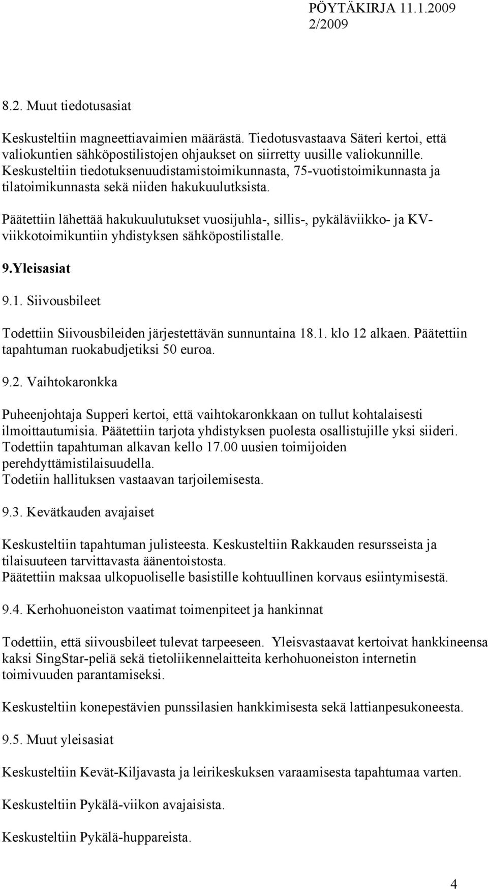 Päätettiin lähettää hakukuulutukset vuosijuhla-, sillis-, pykäläviikko- ja KVviikkotoimikuntiin yhdistyksen sähköpostilistalle. 9.Yleisasiat 9.1.